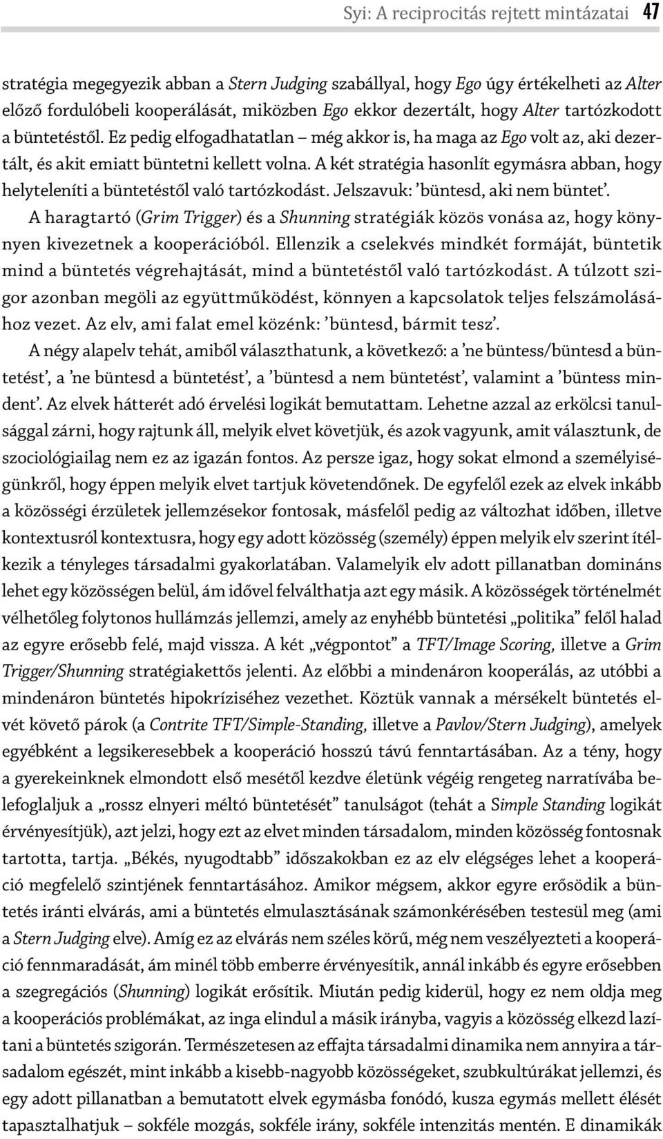 A két stratégia hasonlít egymásra abban, hogy helyteleníti a büntetéstől való tartózkodást. Jelszavuk: büntesd, aki nem büntet.