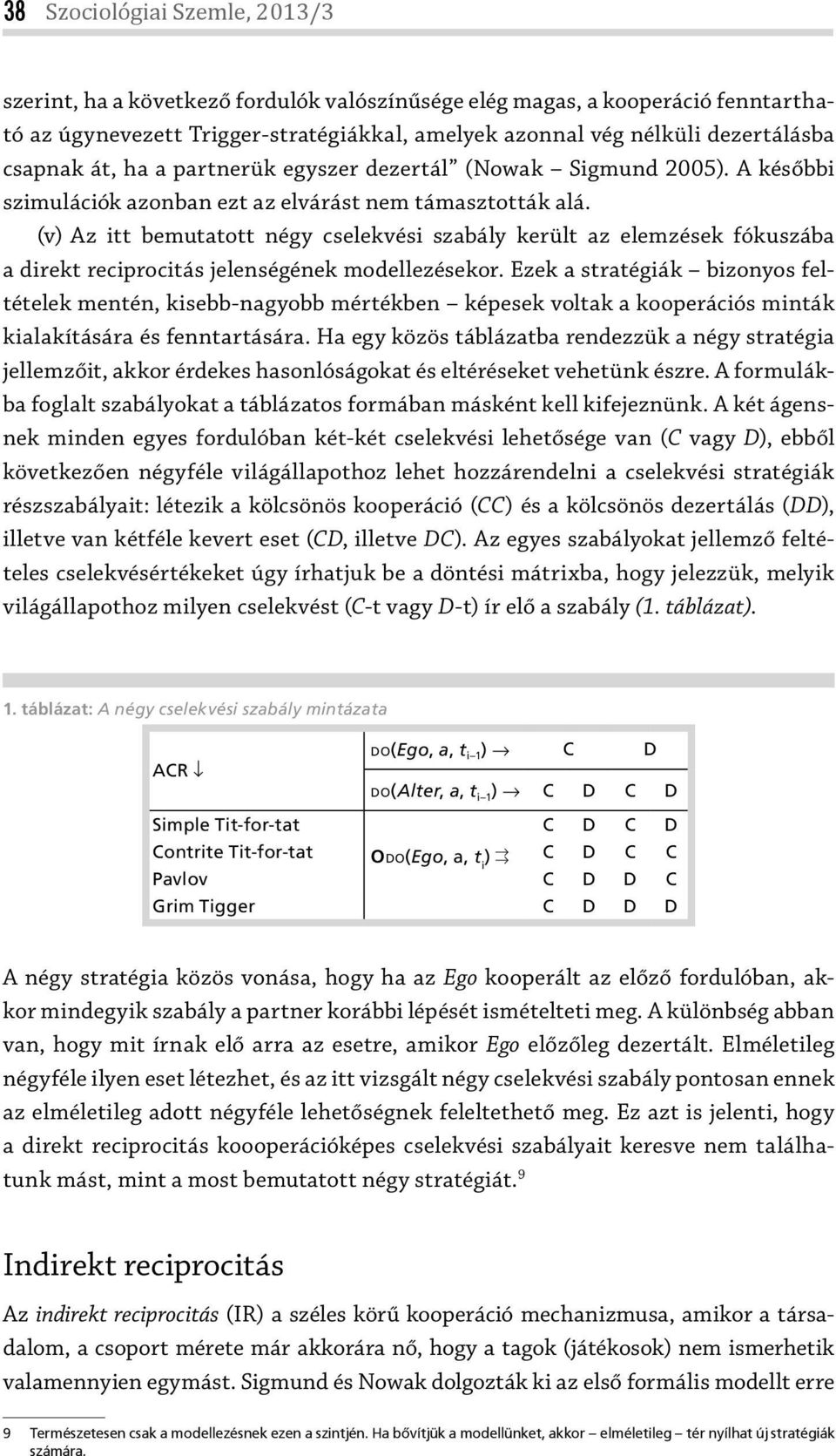 (v) Az itt bemutatott négy cselekvési szabály került az elemzések fókuszába a direkt reciprocitás jelenségének modellezésekor.