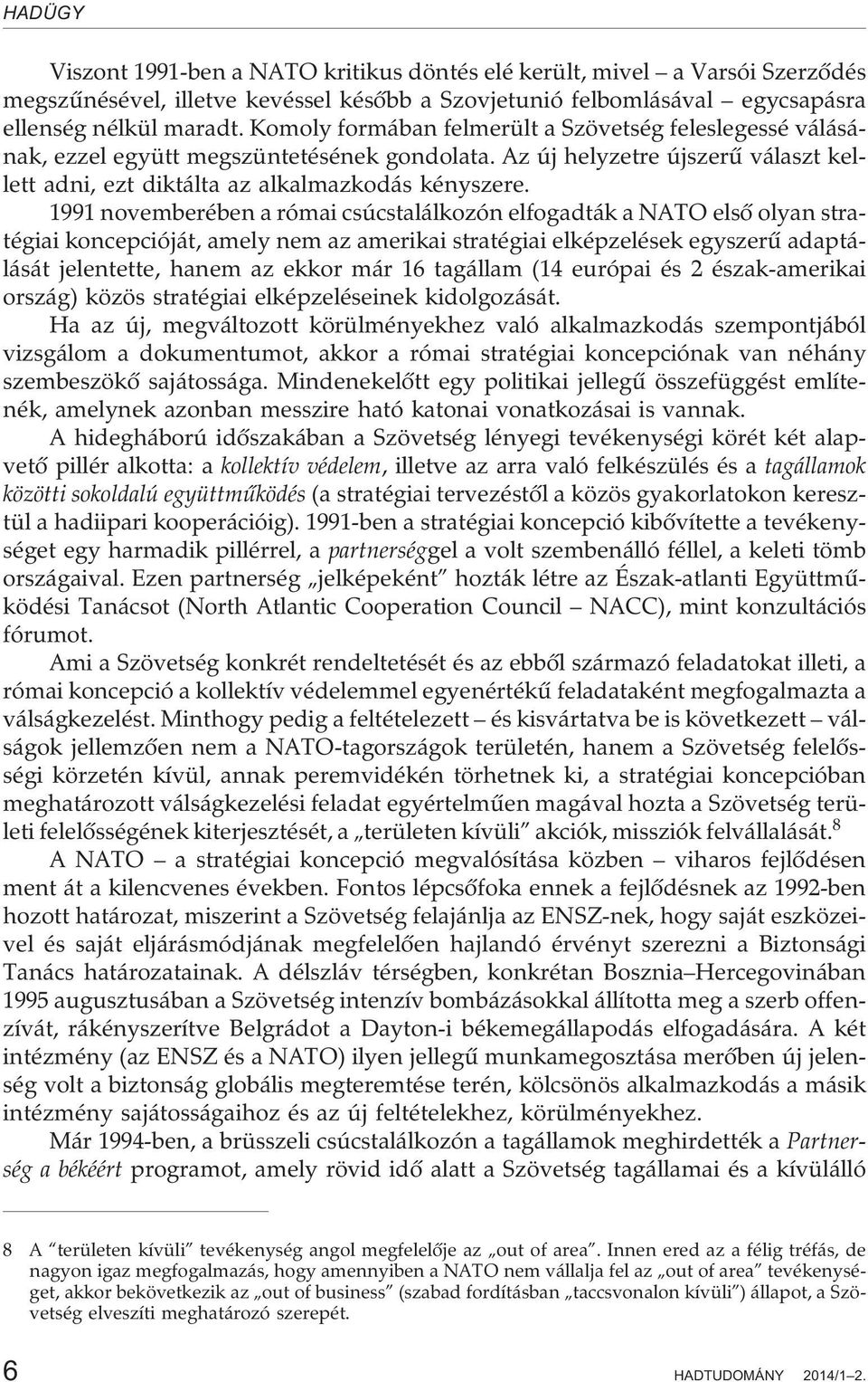 1991 novemberében a római csúcstalálkozón elfogadták a NATO elsõ olyan stratégiai koncepcióját, amely nem az amerikai stratégiai elképzelések egyszerû adaptálását jelentette, hanem az ekkor már 16