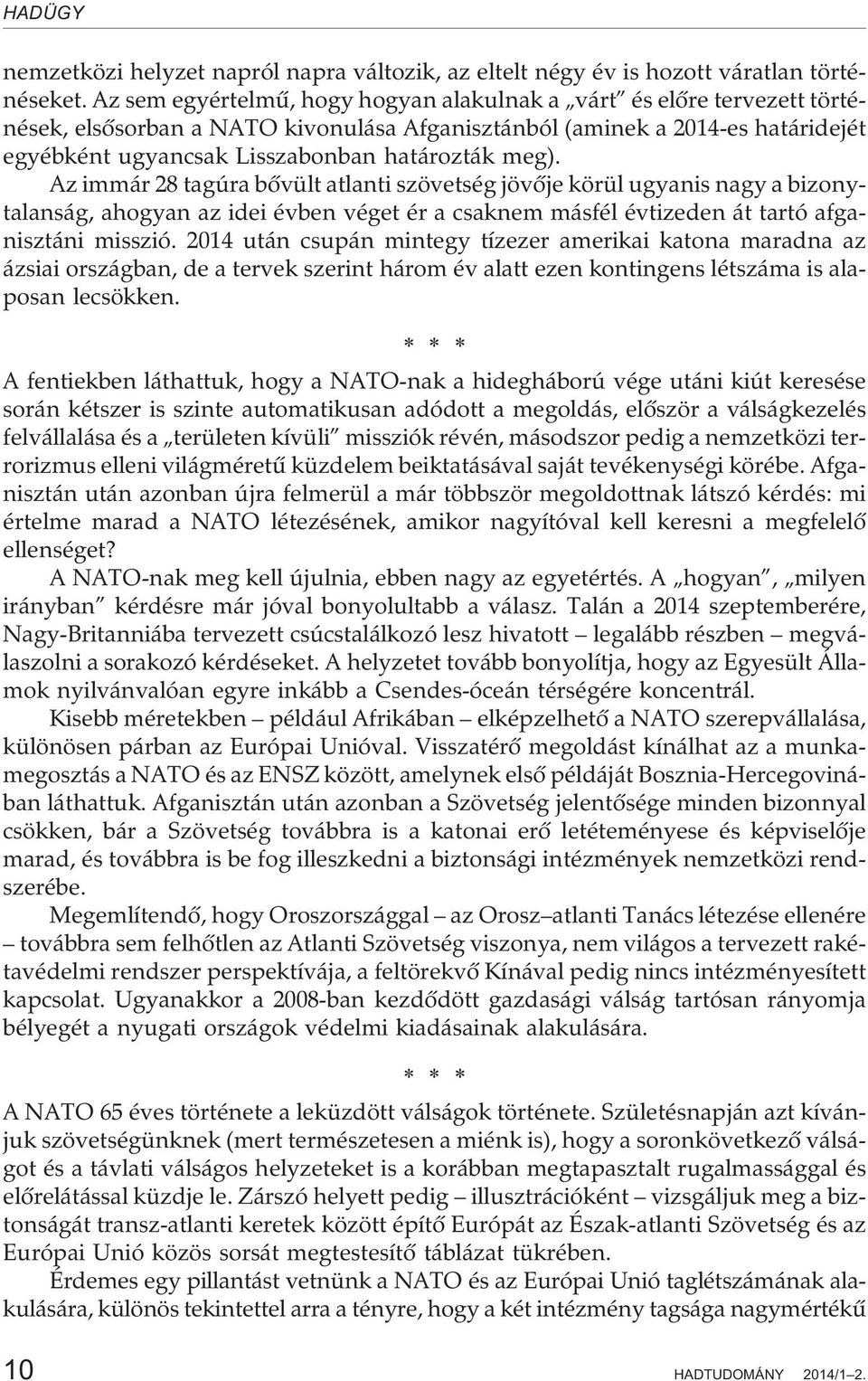 meg). Az immár 28 tagúra bõvült atlanti szövetség jövõje körül ugyanis nagy a bizonytalanság, ahogyan az idei évben véget ér a csaknem másfél évtizeden át tartó afganisztáni misszió.