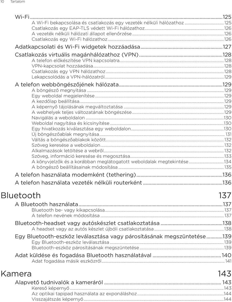 .. 128 VPN-kapcsolat hozzáadása... 128 Csatlakozás egy VPN hálózathoz... 128 Lekapcsolódás a VPN-hálózatról... 129 A telefon webböngészőjének hálózata...129 A böngésző megnyitása.