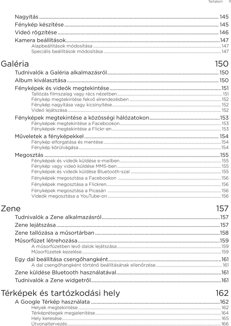 .. 151 Fénykép megtekintése fekvő elrendezésben... 152 Fénykép nagyítása vagy kicsinyítése... 152 Videó lejátszása... 152 Fényképek megtekintése a közösségi hálózatokon.