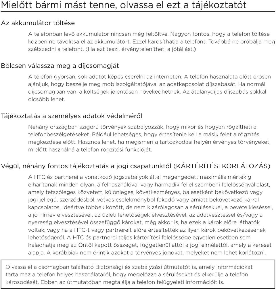 (Ha ezt teszi, érvénytelenítheti a jótállást.) Bölcsen válassza meg a díjcsomagját A telefon gyorsan, sok adatot képes cserélni az interneten.