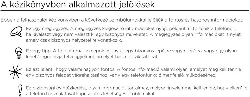 A megjegyzés olyan információkat is nyújt, amely csak bizonyos helyzetekre vonatkozik. Ez egy tipp.