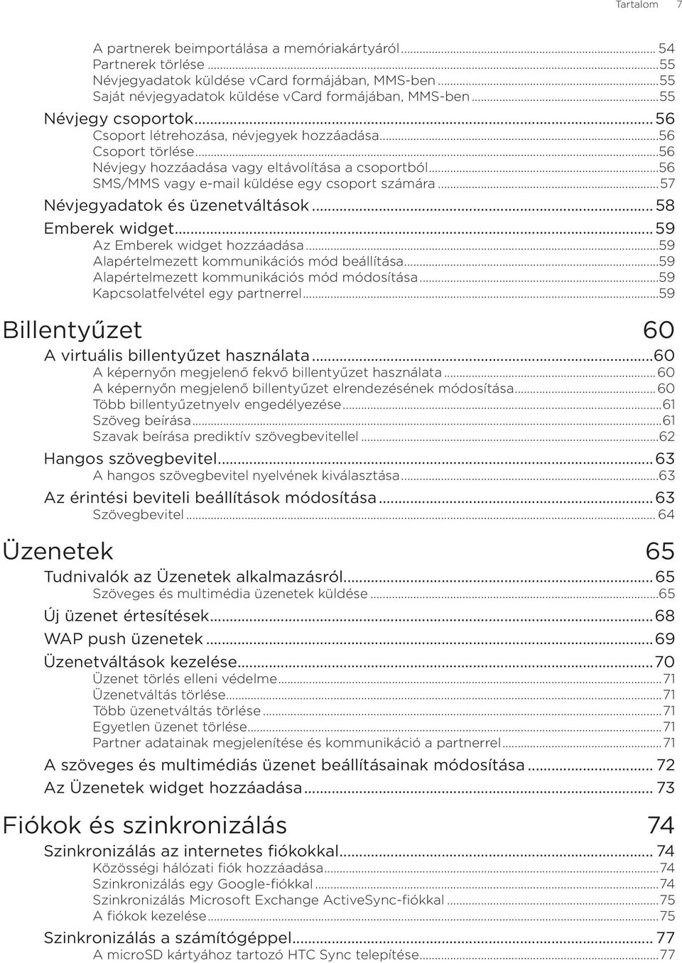 ..57 Névjegyadatok és üzenetváltások... 58 Emberek widget...59 Az Emberek widget hozzáadása...59 Alapértelmezett kommunikációs mód beállítása...59 Alapértelmezett kommunikációs mód módosítása.