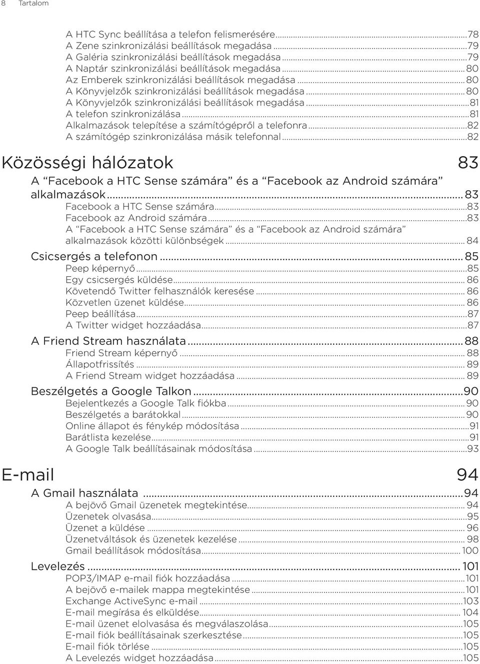 .. 80 A Könyvjelzők szinkronizálási beállítások megadása...81 A telefon szinkronizálása...81 Alkalmazások telepítése a számítógépről a telefonra...82 A számítógép szinkronizálása másik telefonnal.