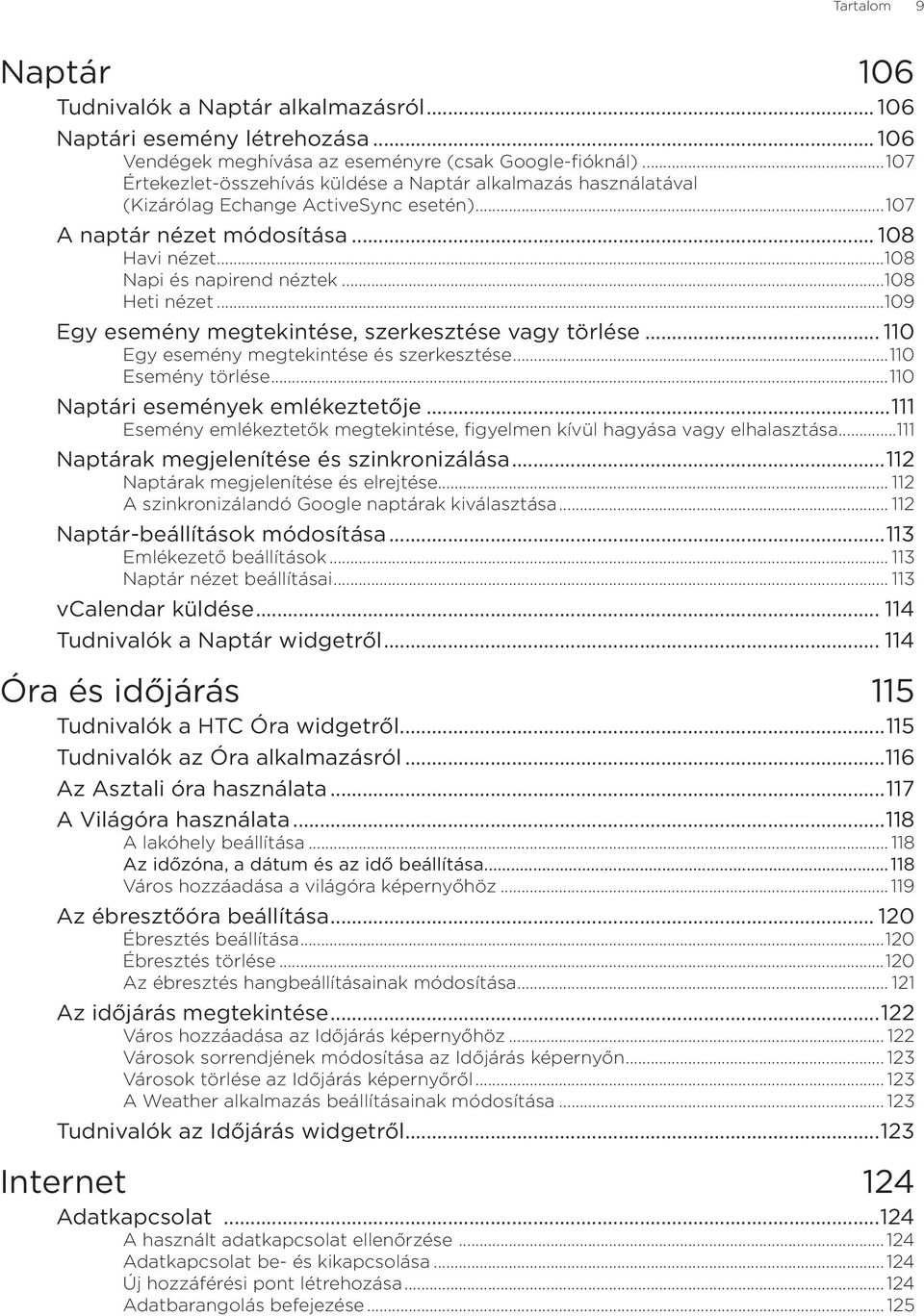 ..108 Heti nézet...109 Egy esemény megtekintése, szerkesztése vagy törlése... 110 Egy esemény megtekintése és szerkesztése...110 Esemény törlése...110 Naptári események emlékeztetője.