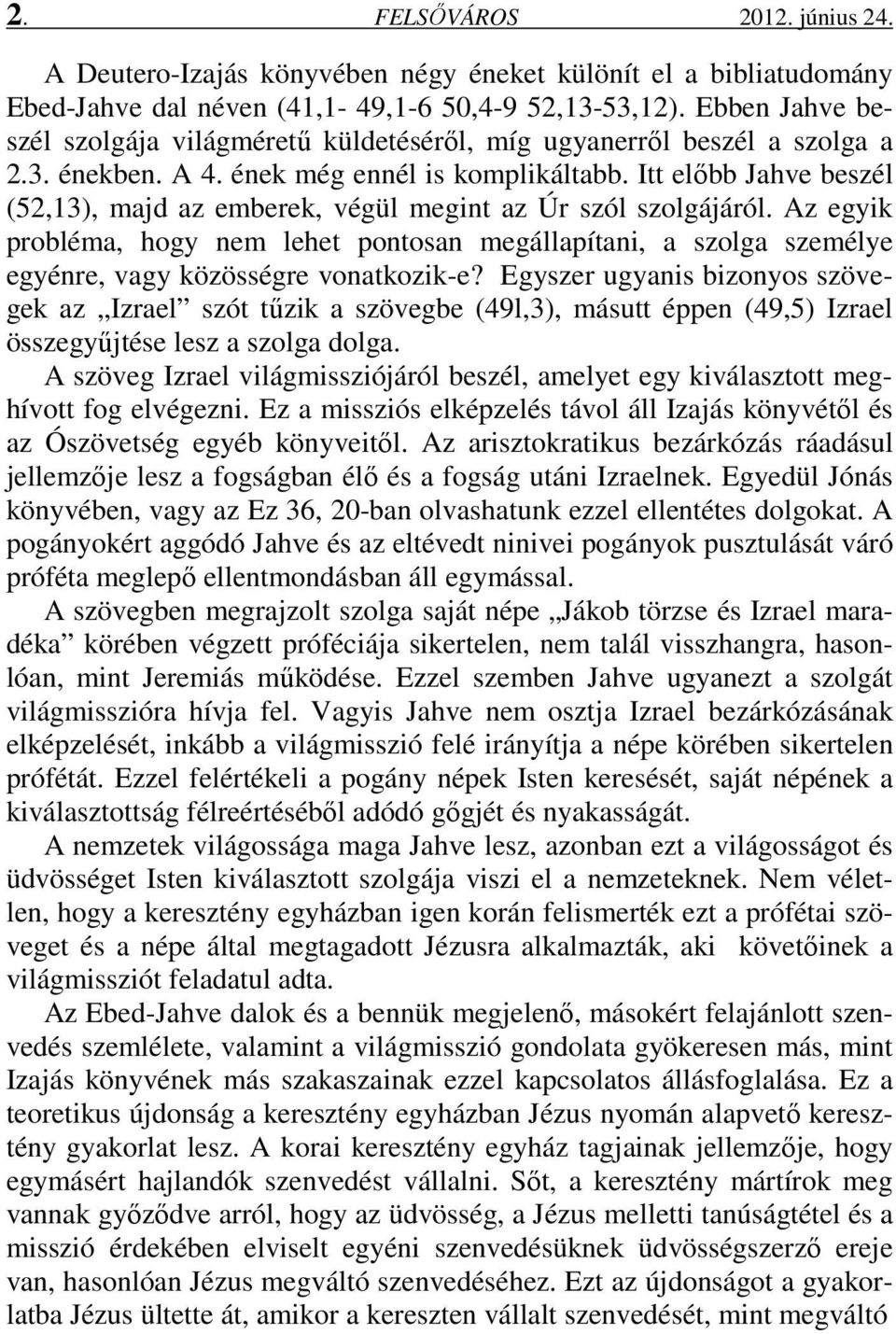 Itt előbb Jahve beszél (52,13), majd az emberek, végül megint az Úr szól szolgájáról. Az egyik probléma, hogy nem lehet pontosan megállapítani, a szolga személye egyénre, vagy közösségre vonatkozik-e?