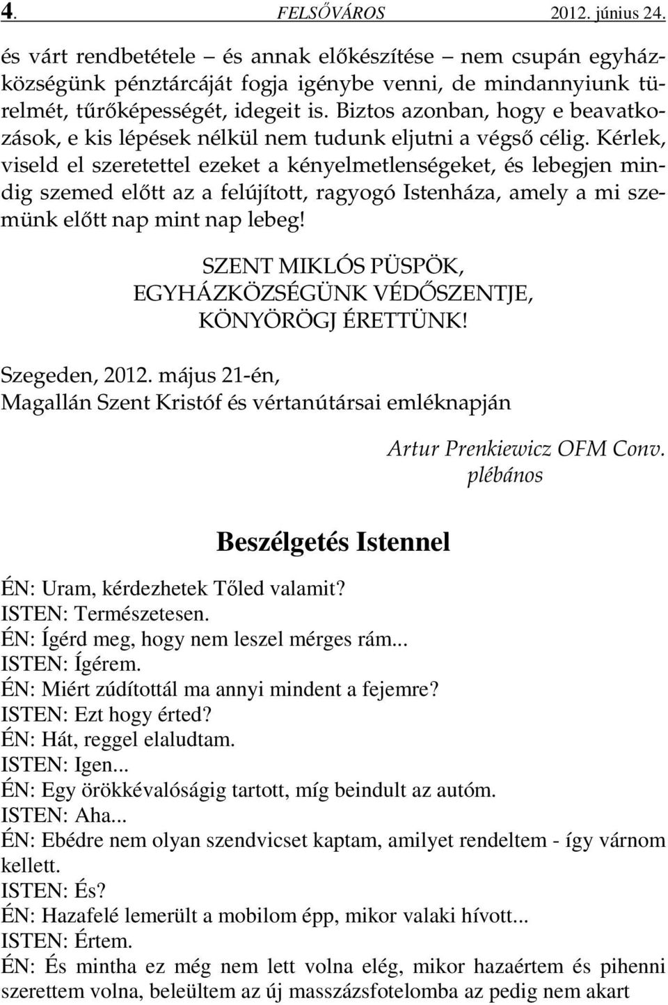 Kérlek, viseld el szeretettel ezeket a kényelmetlenségeket, és lebegjen mindig szemed előtt az a felújított, ragyogó Istenháza, amely a mi szemünk előtt nap mint nap lebeg!