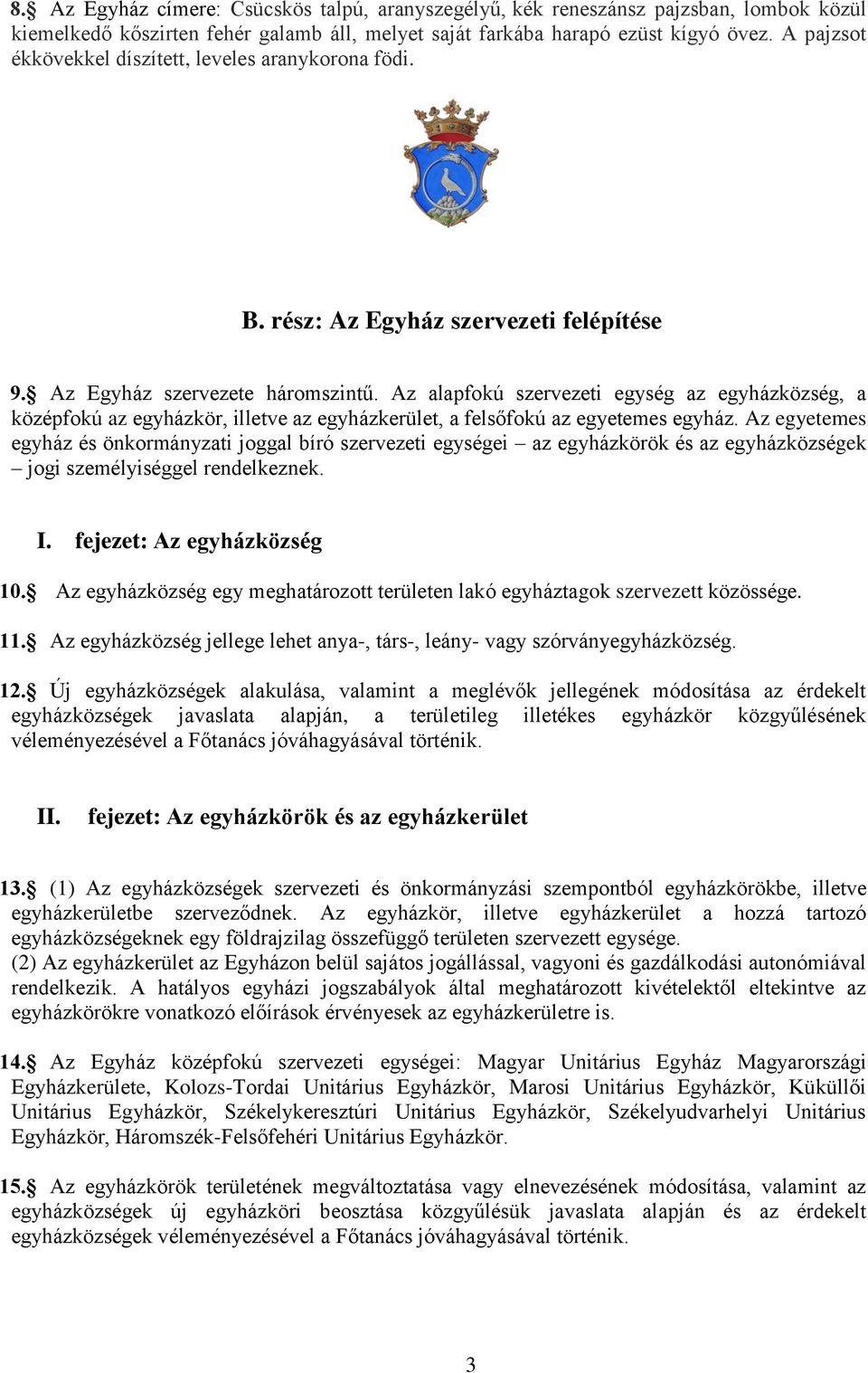 Az alapfokú szervezeti egység az egyházközség, a középfokú az egyházkör, illetve az egyházkerület, a felsőfokú az egyetemes egyház.