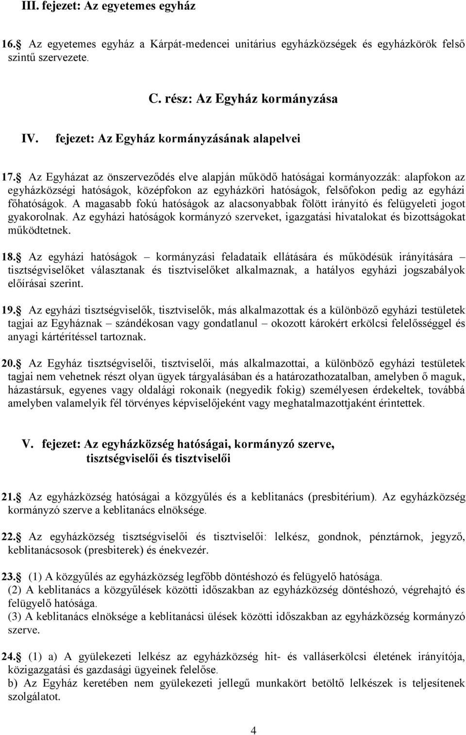 Az Egyházat az önszerveződés elve alapján működő hatóságai kormányozzák: alapfokon az egyházközségi hatóságok, középfokon az egyházköri hatóságok, felsőfokon pedig az egyházi főhatóságok.