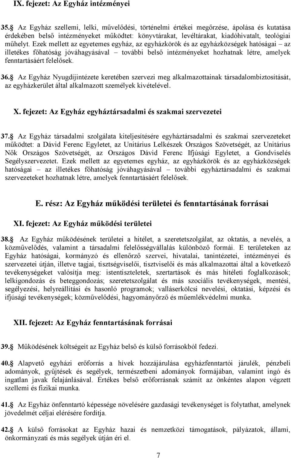 Ezek mellett az egyetemes egyház, az egyházkörök és az egyházközségek hatóságai az illetékes főhatóság jóváhagyásával további belső intézményeket hozhatnak létre, amelyek fenntartásáért felelősek. 36.