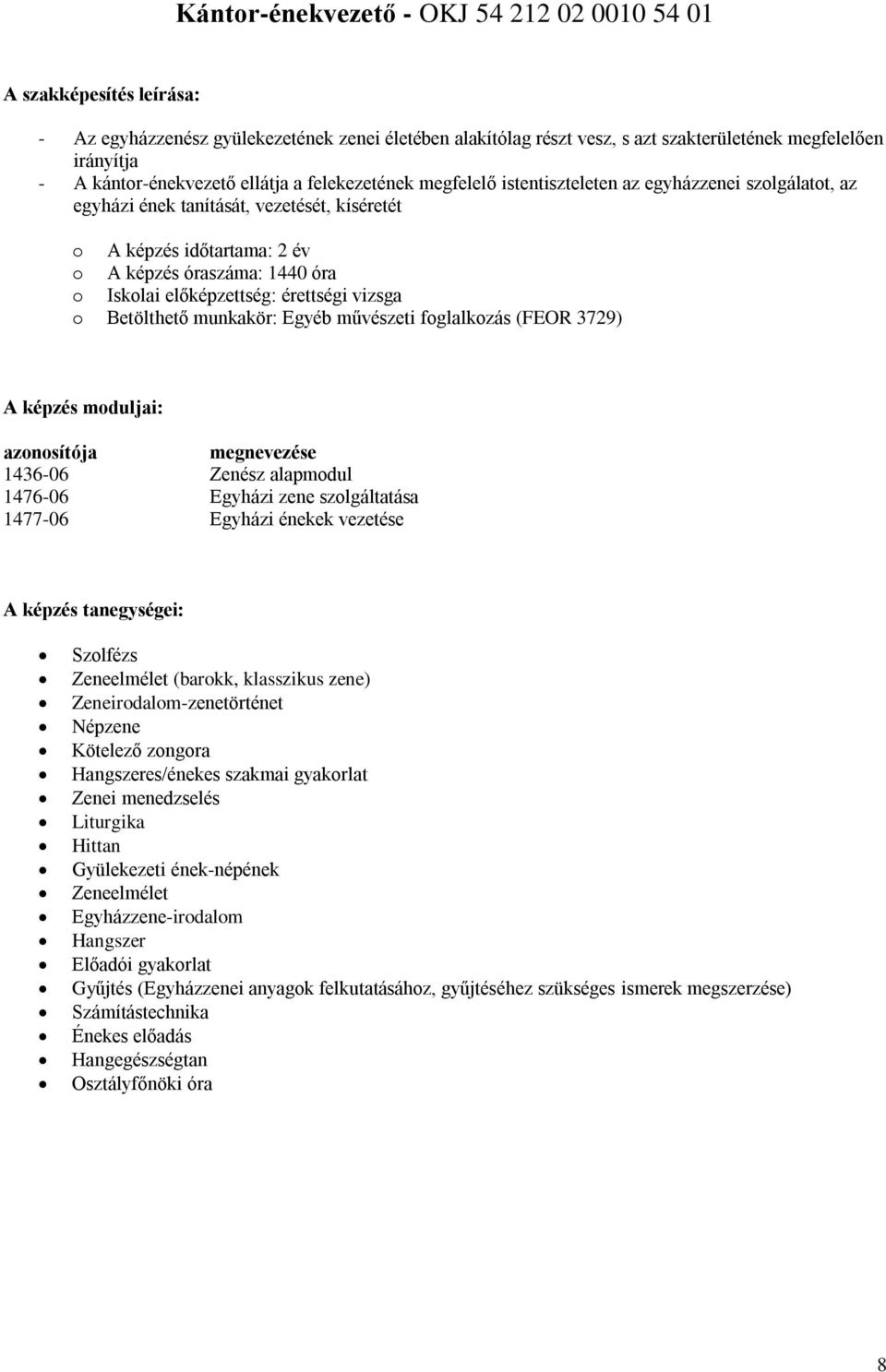 érettségi vizsga Betölthető munkakör: Egyéb művészeti fglalkzás (FEOR 3729) A képzés mduljai: aznsítója 1436-06 Zenész alapmdul 1476-06 Egyházi zene szlgáltatása 1477-06 Egyházi énekek vezetése