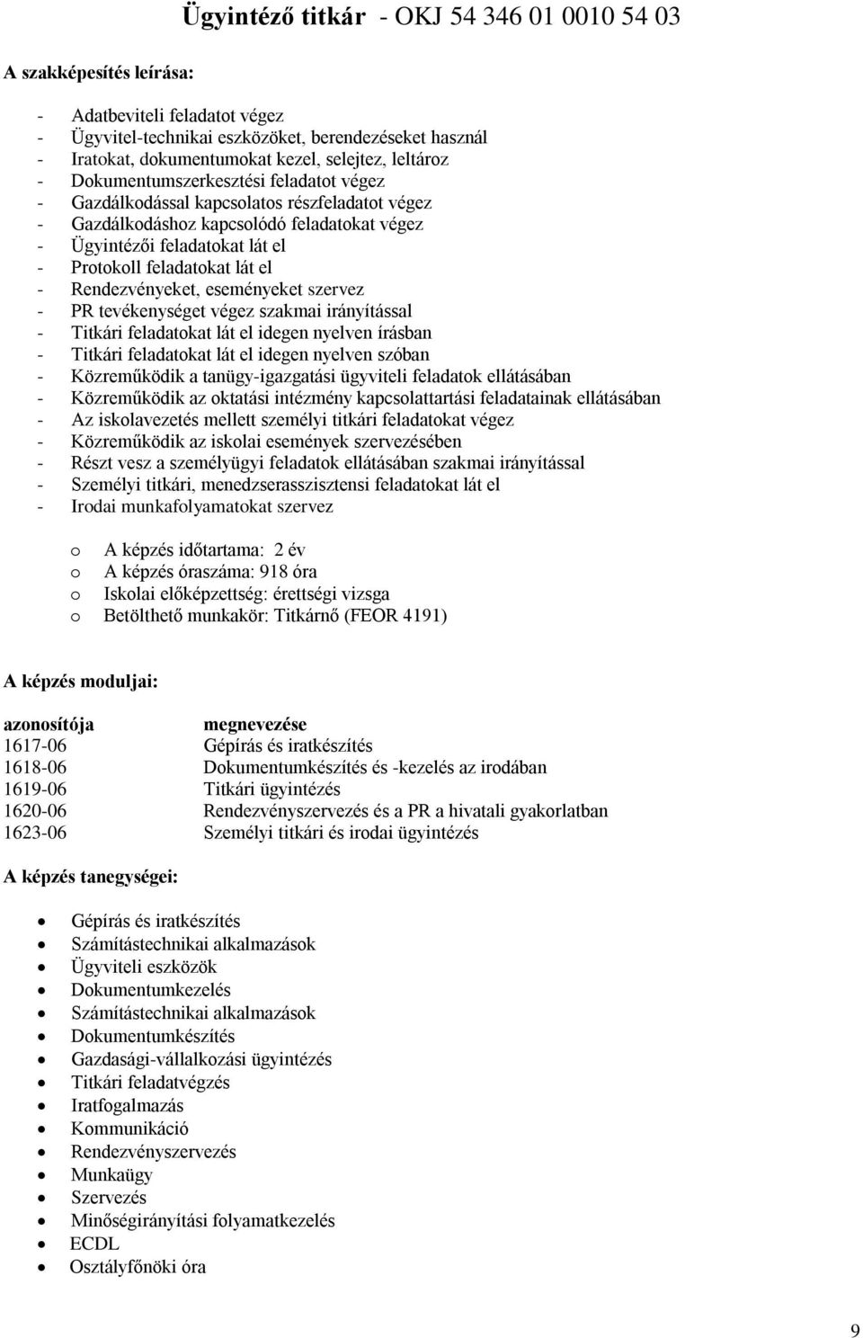 eseményeket szervez - PR tevékenységet végez szakmai irányítással - Titkári feladatkat lát el idegen nyelven írásban - Titkári feladatkat lát el idegen nyelven szóban - Közreműködik a