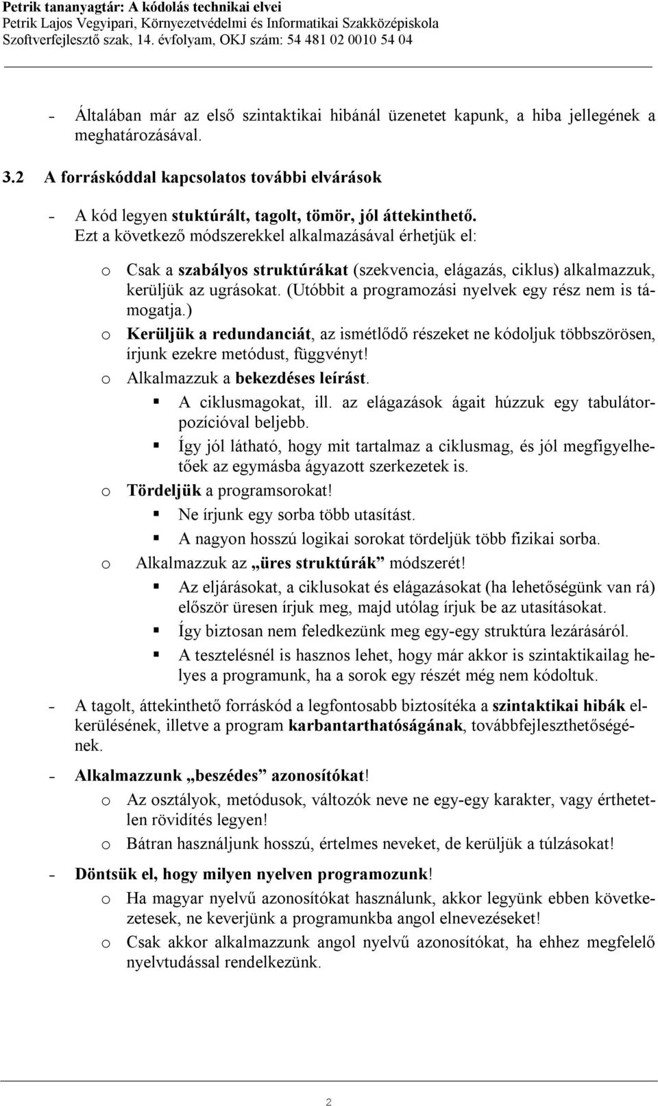 Ezt a következő módszerekkel alkalmazásával érhetjük el: o Csak a szabályos struktúrákat (szekvencia, elágazás, ciklus) alkalmazzuk, kerüljük az ugrásokat.