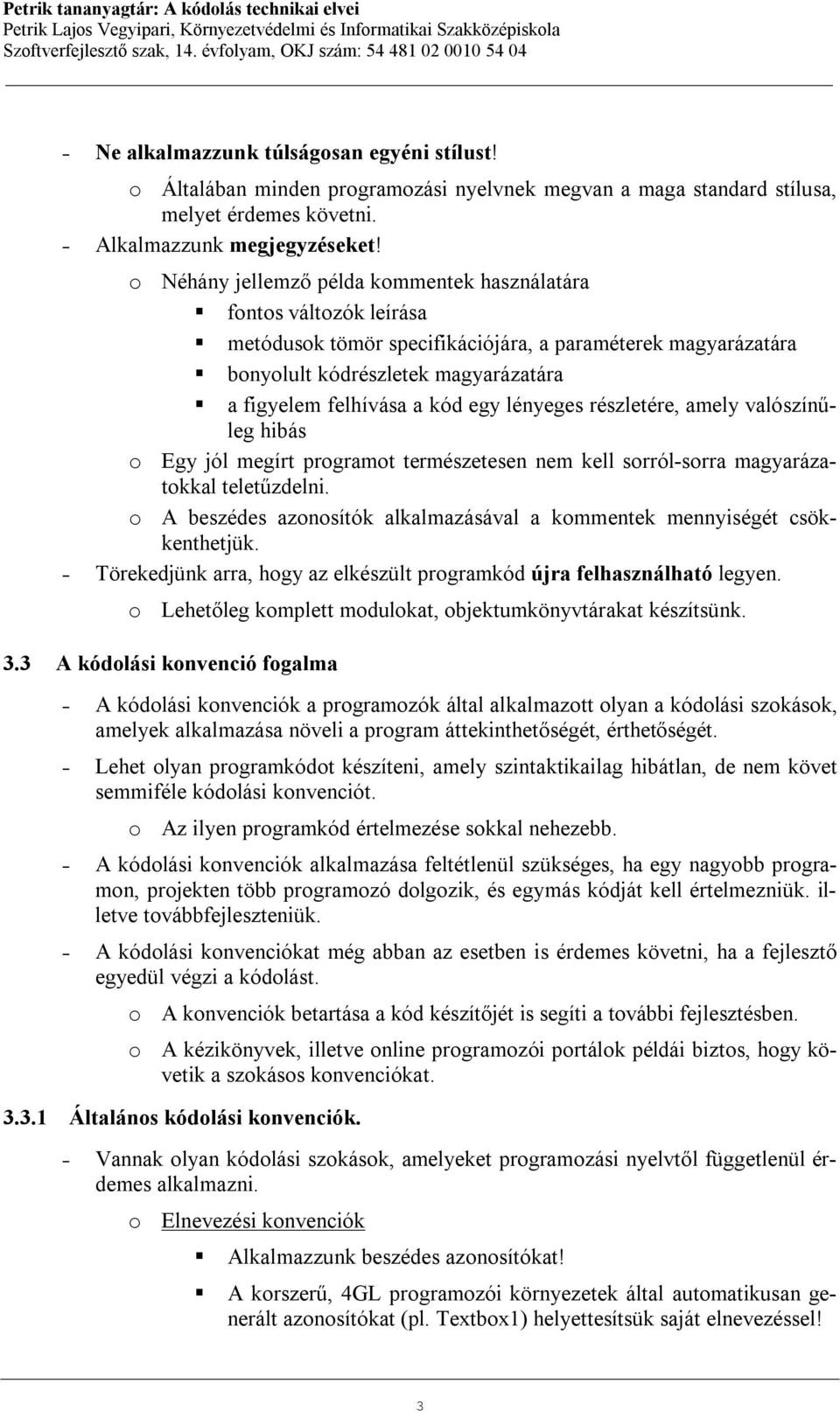 egy lényeges részletére, amely valószínűleg hibás o Egy jól megírt programot természetesen nem kell sorról-sorra magyarázatokkal teletűzdelni.