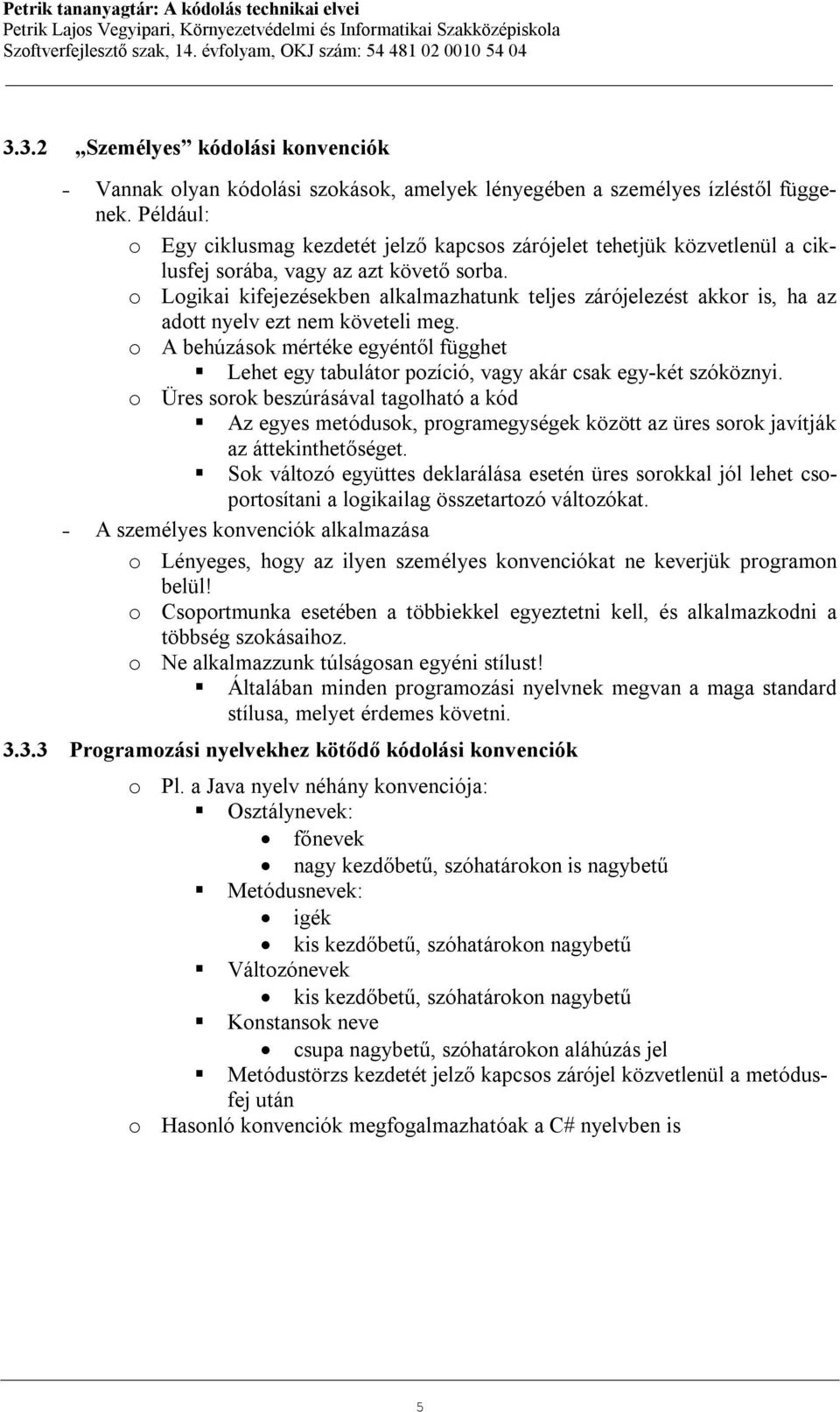 o Logikai kifejezésekben alkalmazhatunk teljes zárójelezést akkor is, ha az adott nyelv ezt nem követeli meg.