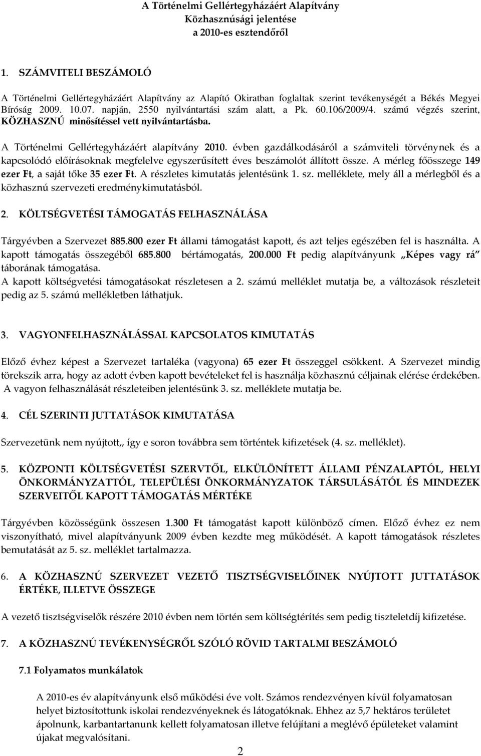 60.106/2009/4. számú végzés szerint, KÖZHASZNÚ minősítéssel vett nyilvántartásba. A Történelmi Gellértegyházáért alapítvány 2010.