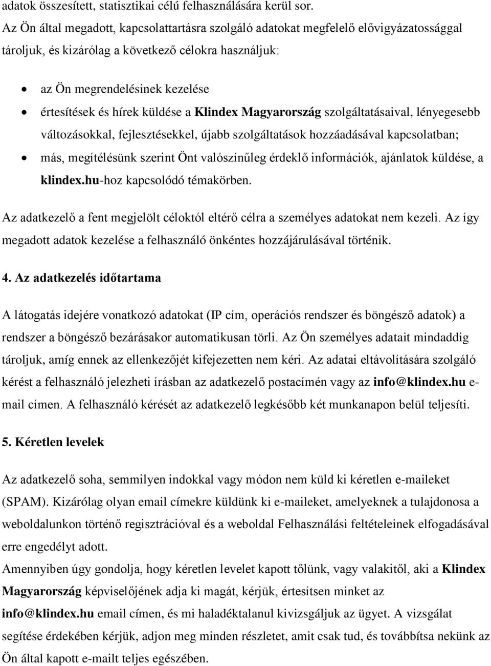 küldése a Klindex Magyarország szolgáltatásaival, lényegesebb változásokkal, fejlesztésekkel, újabb szolgáltatások hozzáadásával kapcsolatban; más, megítélésünk szerint Önt valószínűleg érdeklő