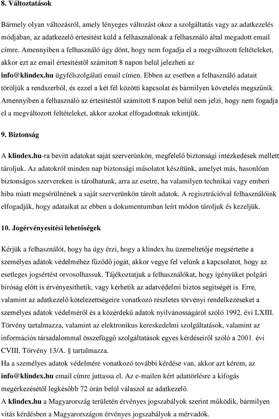 hu ügyfélszolgálati email címen. Ebben az esetben a felhasználó adatait töröljük a rendszerből, és ezzel a két fél közötti kapcsolat és bármilyen követelés megszűnik.