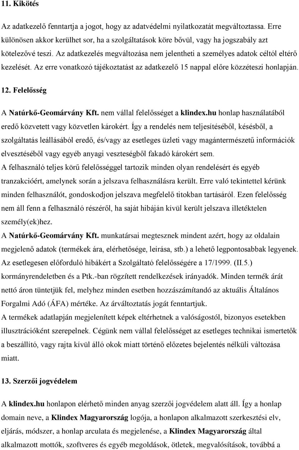 Az erre vonatkozó tájékoztatást az adatkezelő 15 nappal előre közzéteszi honlapján. 12. Felelősség A Natúrkő-Geomárvány Kft. nem vállal felelősséget a klindex.