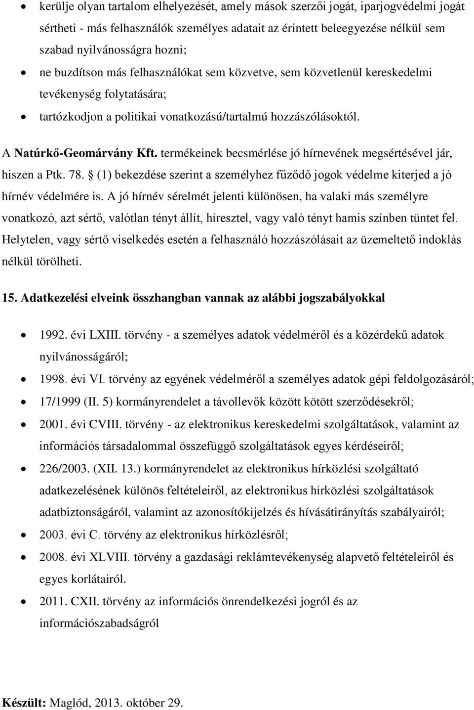 termékeinek becsmérlése jó hírnevének megsértésével jár, hiszen a Ptk. 78. (1) bekezdése szerint a személyhez fűződő jogok védelme kiterjed a jó hírnév védelmére is.