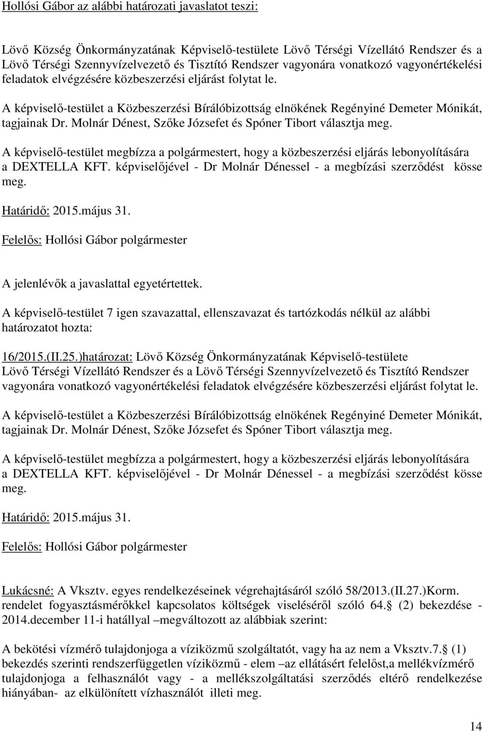 Molnár Dénest, Szőke Józsefet és Spóner Tibort választja meg. A képviselő-testület megbízza a polgármestert, hogy a közbeszerzési eljárás lebonyolítására a DEXTELLA KFT.