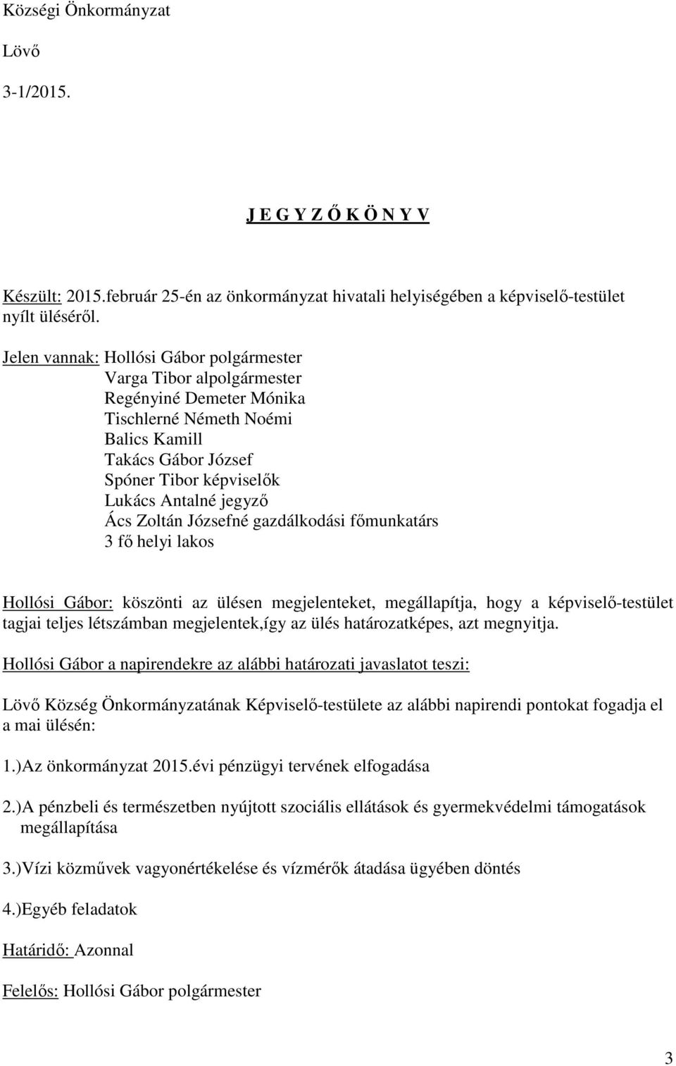 gazdálkodási főmunkatárs 3 fő helyi lakos Hollósi Gábor: köszönti az ülésen megjelenteket, megállapítja, hogy a képviselő-testület tagjai teljes létszámban megjelentek,így az ülés határozatképes, azt