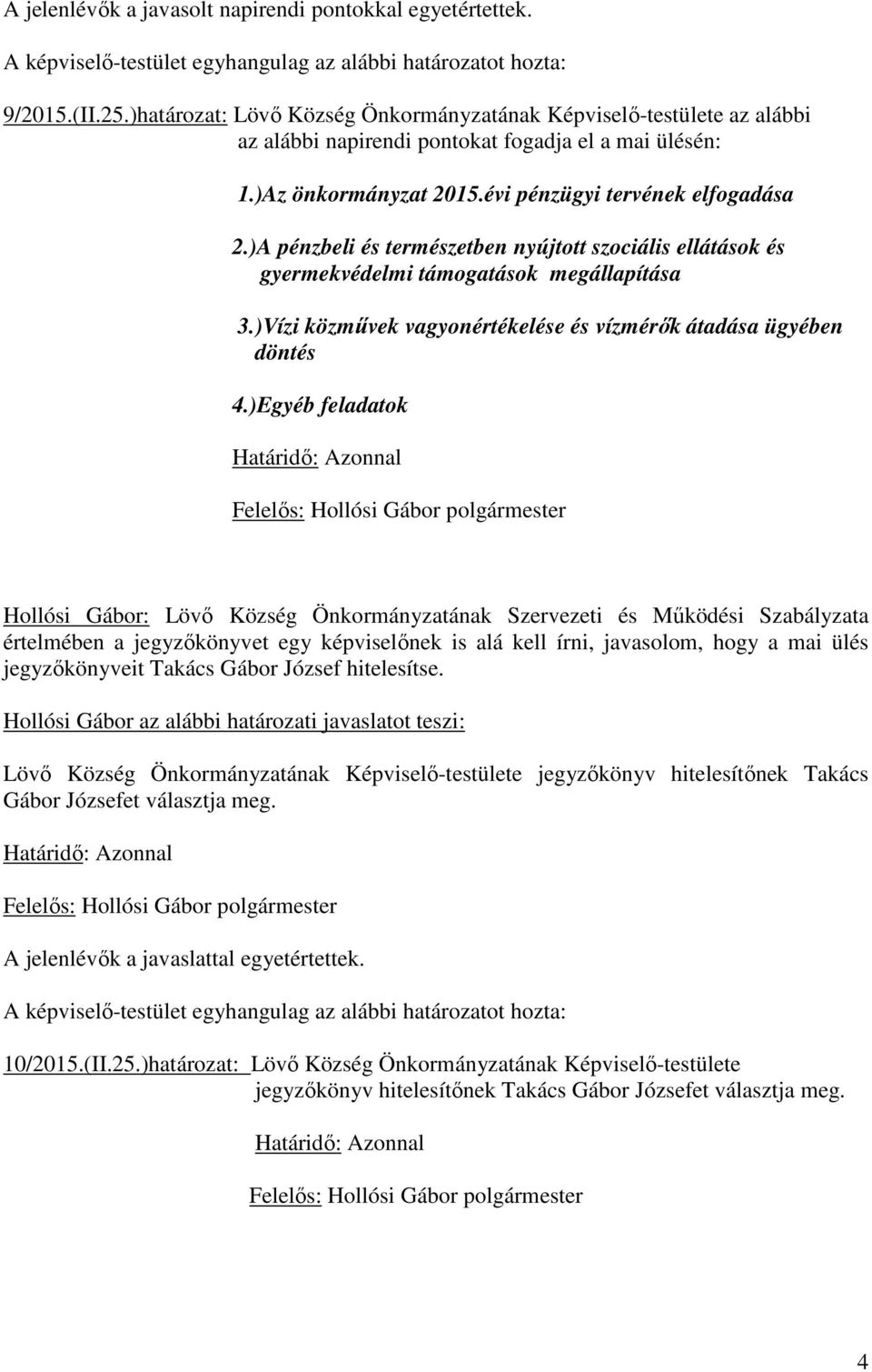 )A pénzbeli és természetben nyújtott szociális ellátások és gyermekvédelmi támogatások megállapítása 3.)Vízi közművek vagyonértékelése és vízmérők átadása ügyében döntés 4.