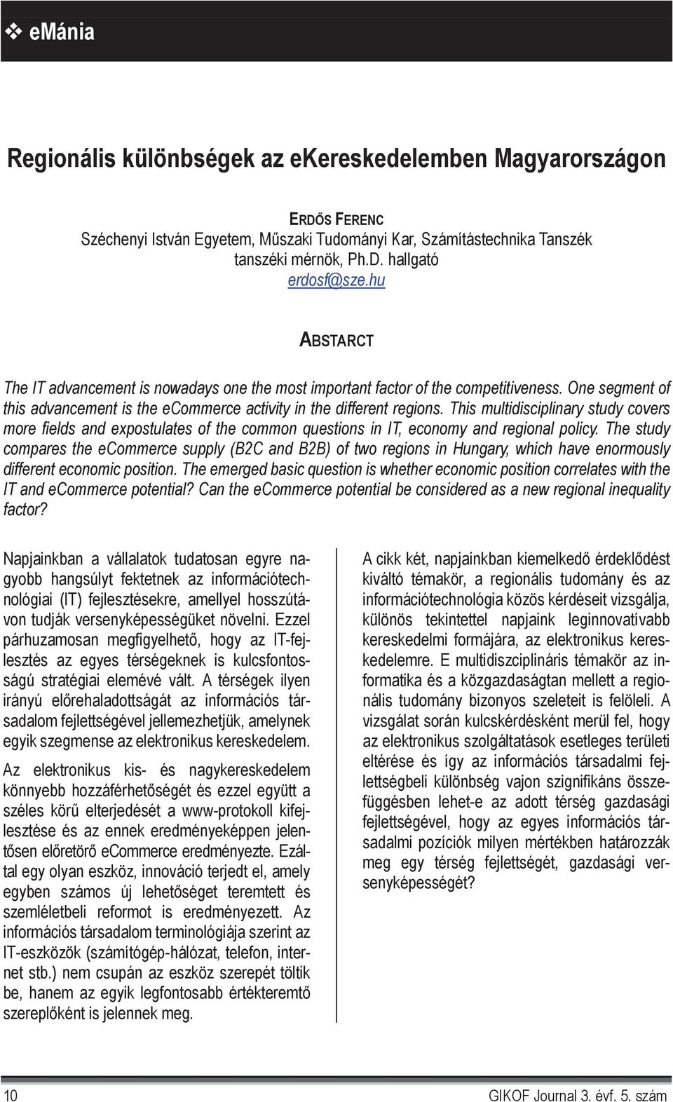 This multidisciplinary study covers more fields and expostulates of the common questions in IT, economy and regional policy.