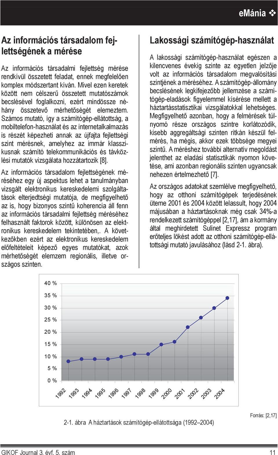 Számos mutató, így a számítógép-ellátottság, a mobiltelefon-használat és az internetalkalmazás is részét képezheti annak az újfajta fejlettségi szint mérésnek, amelyhez az immár klasszikusnak számító