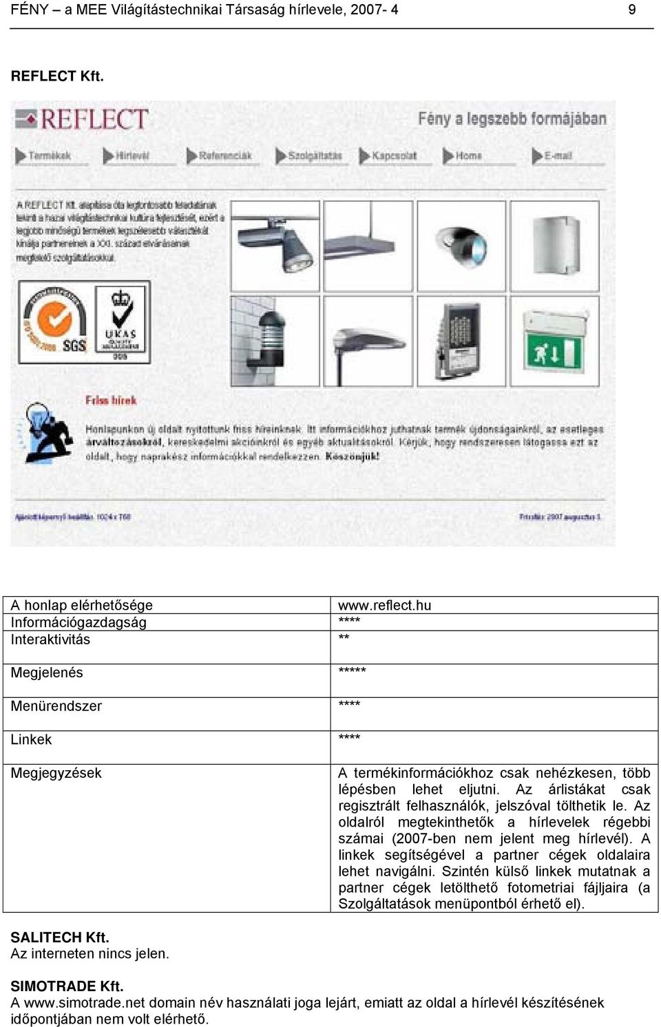 Az árlistákat csak regisztrált felhasználók, jelszóval tölthetik le. Az oldalról megtekinthetők a hírlevelek régebbi számai (2007-ben nem jelent meg hírlevél).