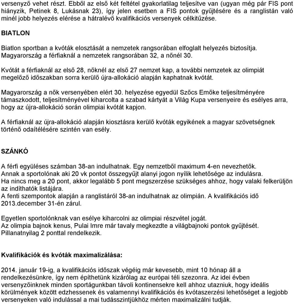 elérése a hátralévő kvalifikációs versenyek célkitűzése. BIATLON Biatlon sportban a kvóták elosztását a nemzetek rangsorában elfoglalt helyezés biztosítja.