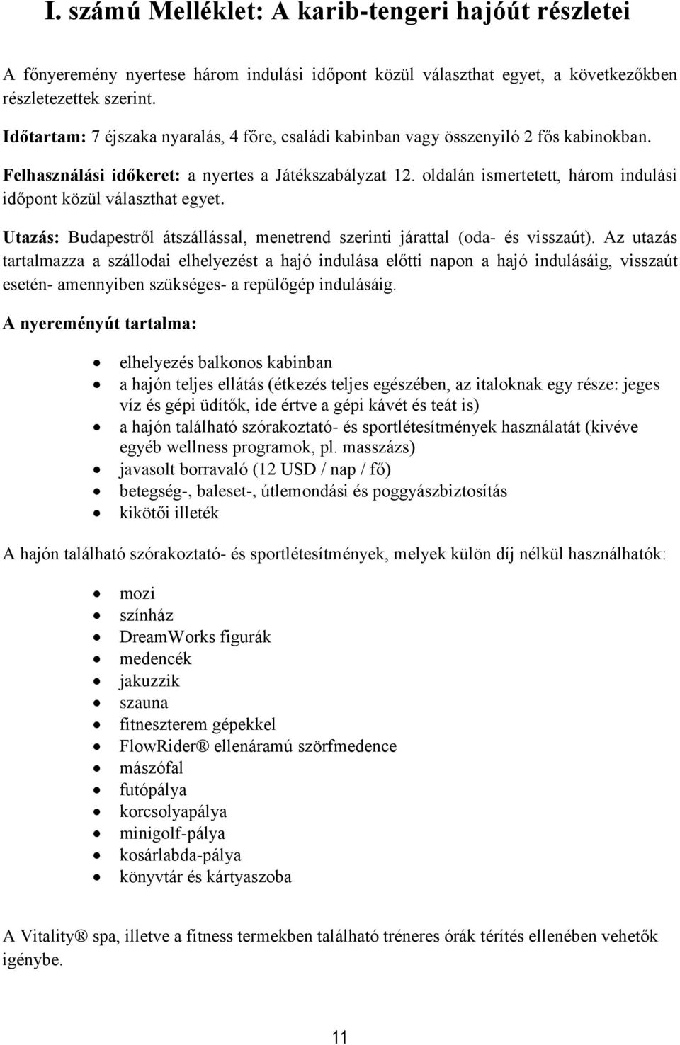 oldalán ismertetett, három indulási időpont közül választhat egyet. Utazás: Budapestről átszállással, menetrend szerinti járattal (oda- és visszaút).