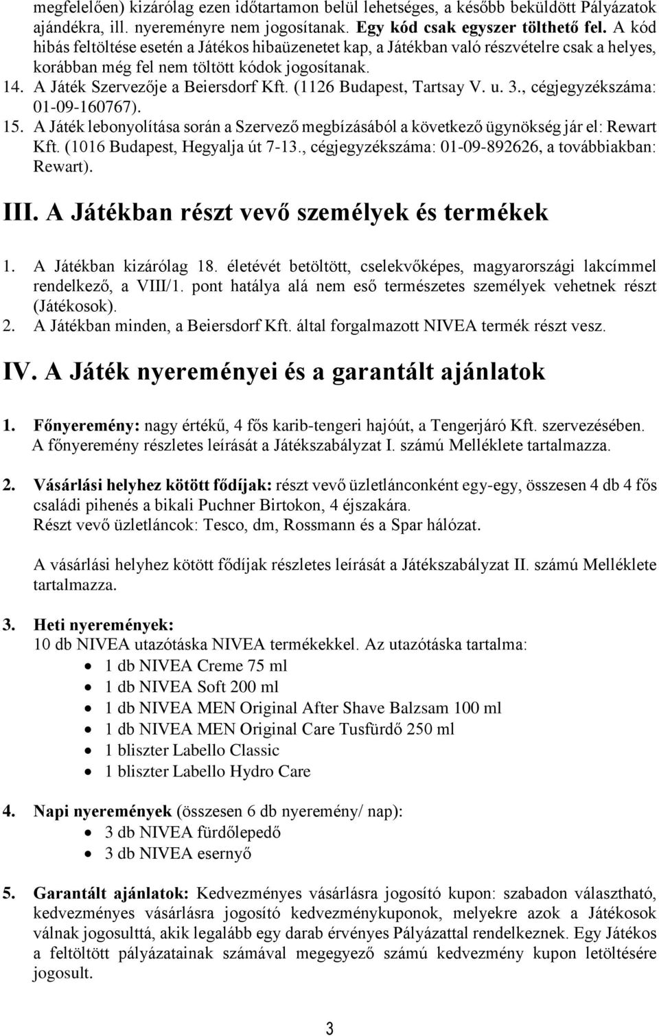 (1126 Budapest, Tartsay V. u. 3., cégjegyzékszáma: 01-09-160767). 15. A Játék lebonyolítása során a Szervező megbízásából a következő ügynökség jár el: Rewart Kft. (1016 Budapest, Hegyalja út 7-13.