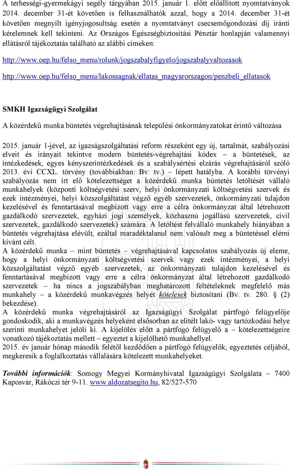 Az Országos Egészségbiztosítási Pénztár honlapján valamennyi ellátásról tájékoztatás található az alábbi címeken: http://www.oep.hu/felso_menu/rolunk/jogszabalyfigyelo/jogszabalyvaltozasok http://www.