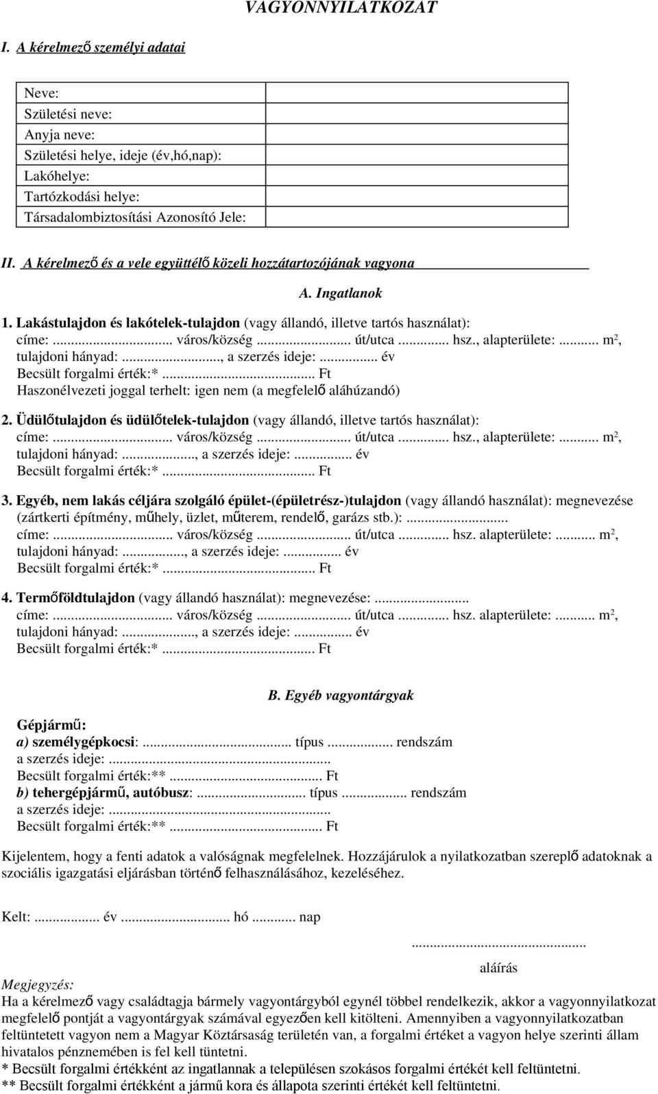 , alapterülete:... m 2, tulajdoni hányad:..., a szerzés ideje:... év Becsült forgalmi érték:*... Ft Haszonélvezeti joggal terhelt: igen nem (a megfelel ő aláhúzandó) 2.