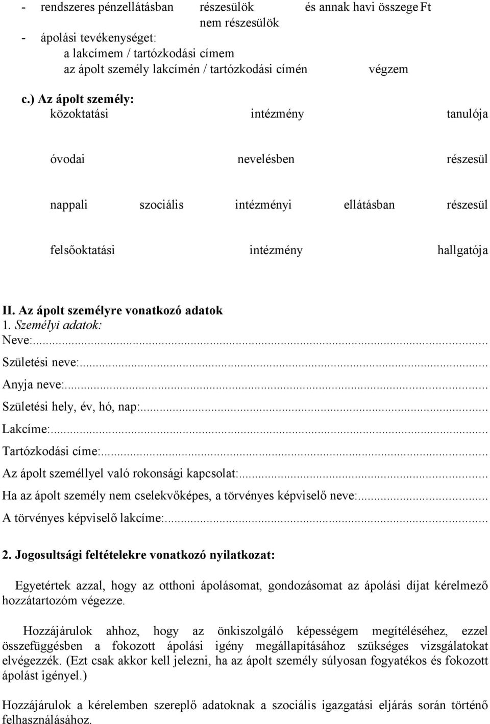 Az ápolt személyre vonatkozó adatok 1. Személyi adatok: Neve:... Születési neve:... Anyja neve:... Születési hely, év, hó, nap:... Lakcíme:... Tartózkodási címe:.