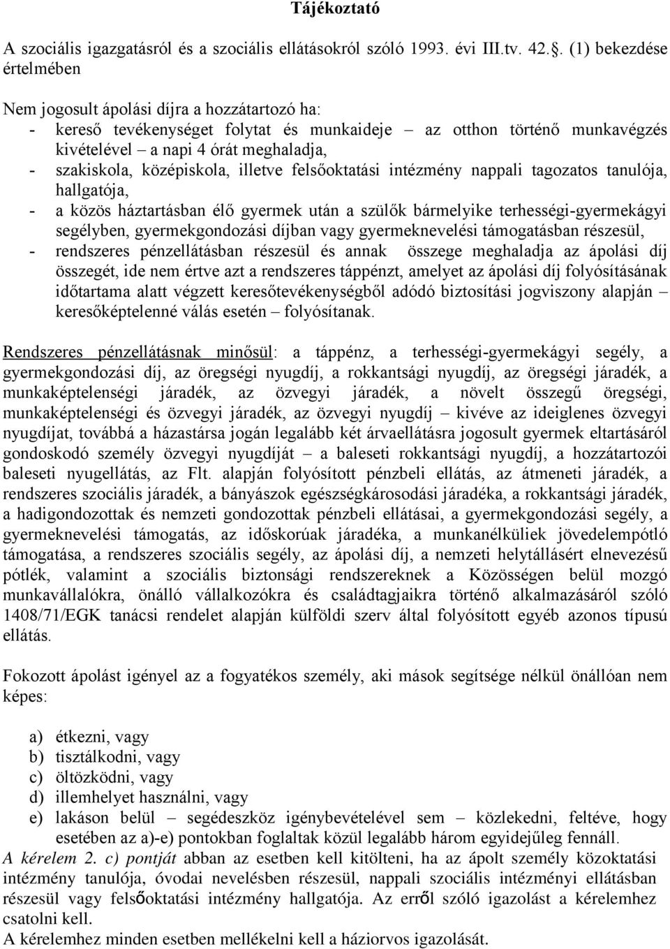 középiskola, illetve felsőoktatási intézmény nappali tagozatos tanulója, hallgatója, - a közös háztartásban élő gyermek után a szülők bármelyike terhességi-gyermekágyi segélyben, gyermekgondozási