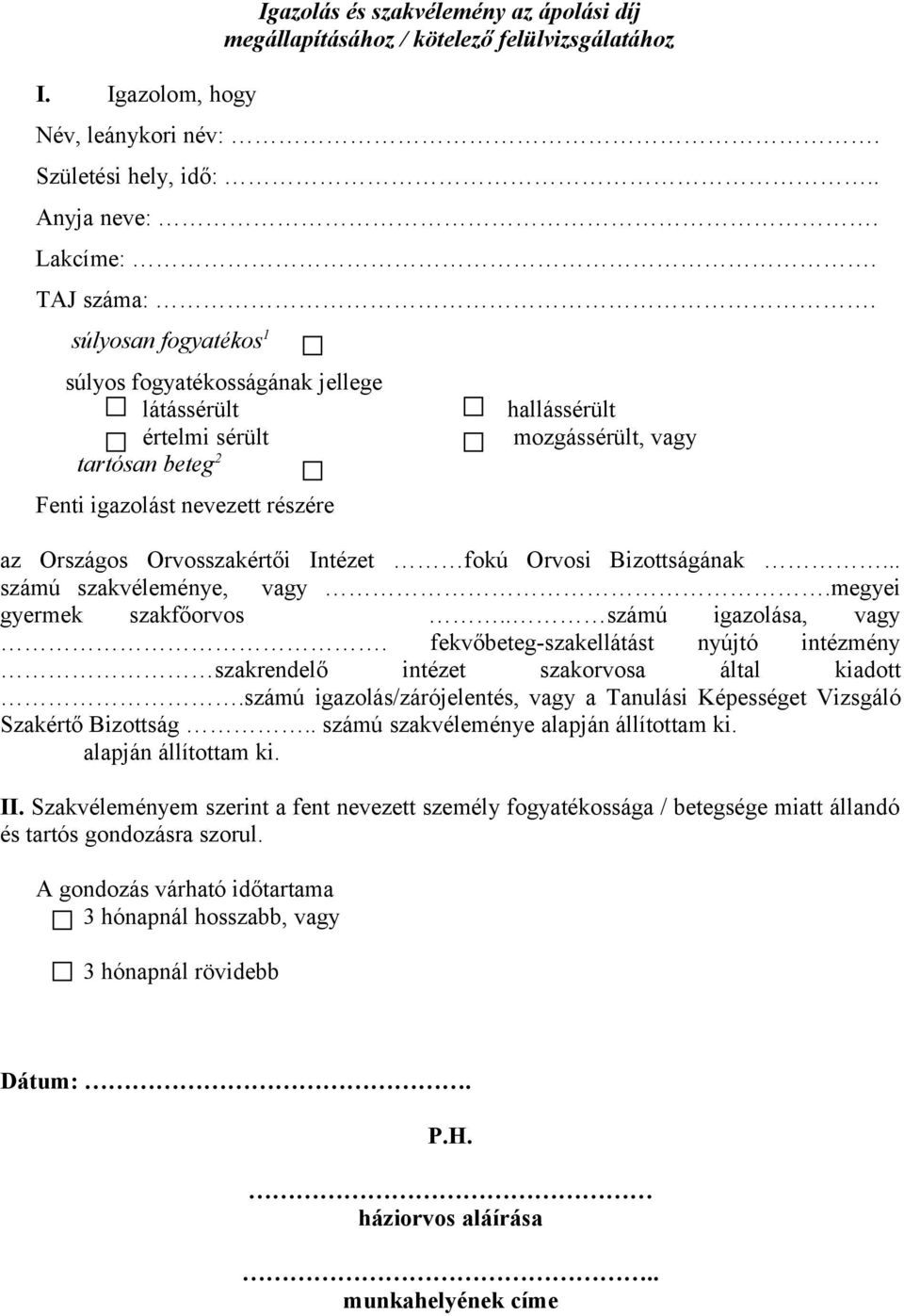 fokú Orvosi Bizottságának... számú szakvéleménye, vagy.megyei gyermek szakfőorvos.. számú igazolása, vagy. fekvőbeteg-szakellátást nyújtó intézmény szakrendelő intézet szakorvosa által kiadott.