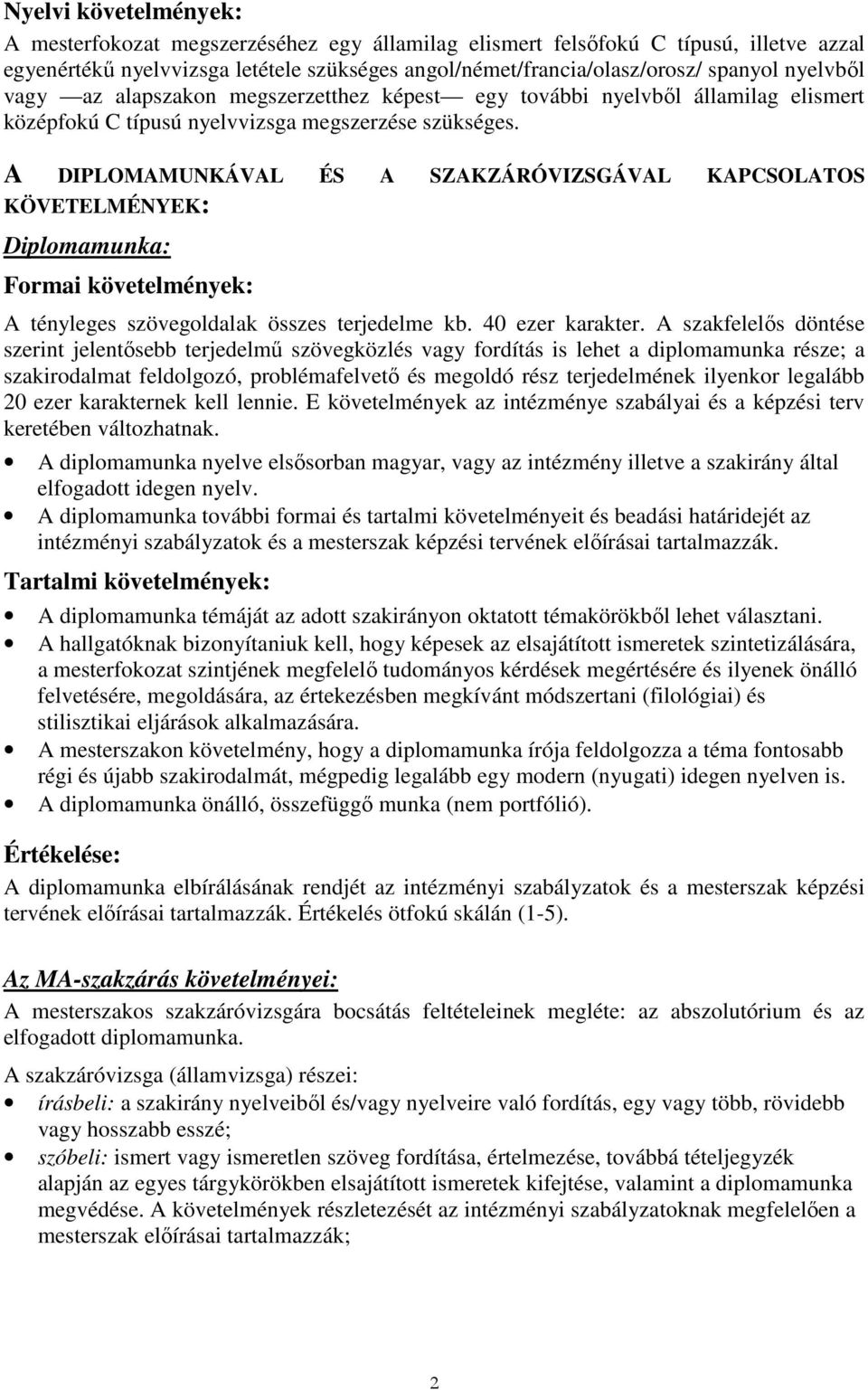 A DIPLOMAMUNKÁVAL ÉS A SZAKZÁRÓVIZSGÁVAL KAPCSOLATOS KÖVETELMÉNYEK: Diplomamunka: Formai követelmények: A tényleges szövegoldalak összes terjedelme kb. 40 ezer karakter.