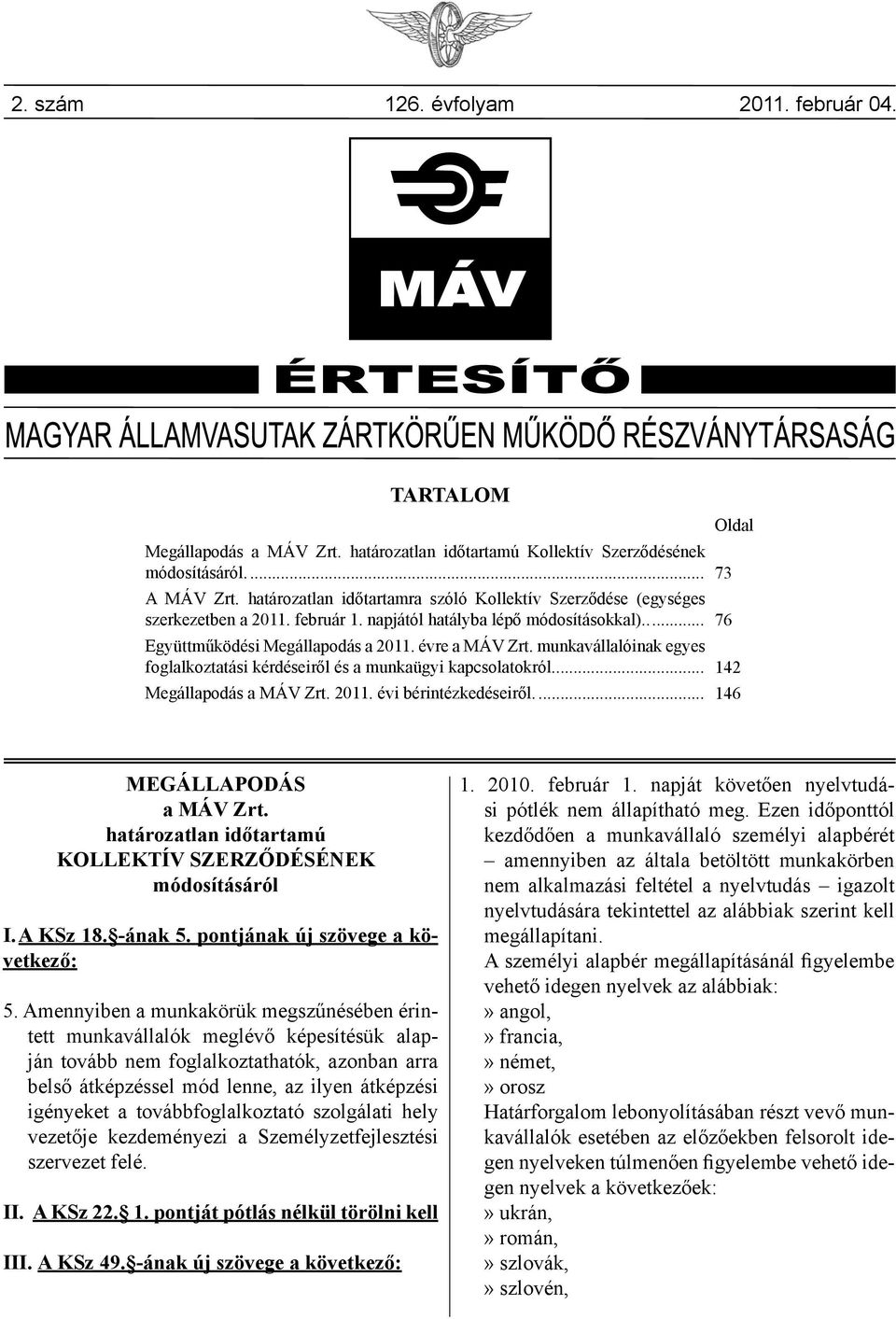 munkavállalóinak egyes foglalkoztatási kérdéseiről és a munkaügyi kapcsolatokról... 142 Megállapodás a MÁV Zrt. 2011. évi bérintézkedéseiről... 146 Megállapodás a MÁV Zrt.