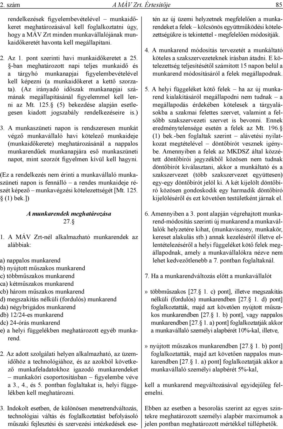 pont szerinti havi munkaidőkeretet a 25. -ban meghatározott napi teljes munkaidő és a tárgyhó munkanapjai figyelembevételével kell képezni (a munkaidőkeret a kettő szorzata).