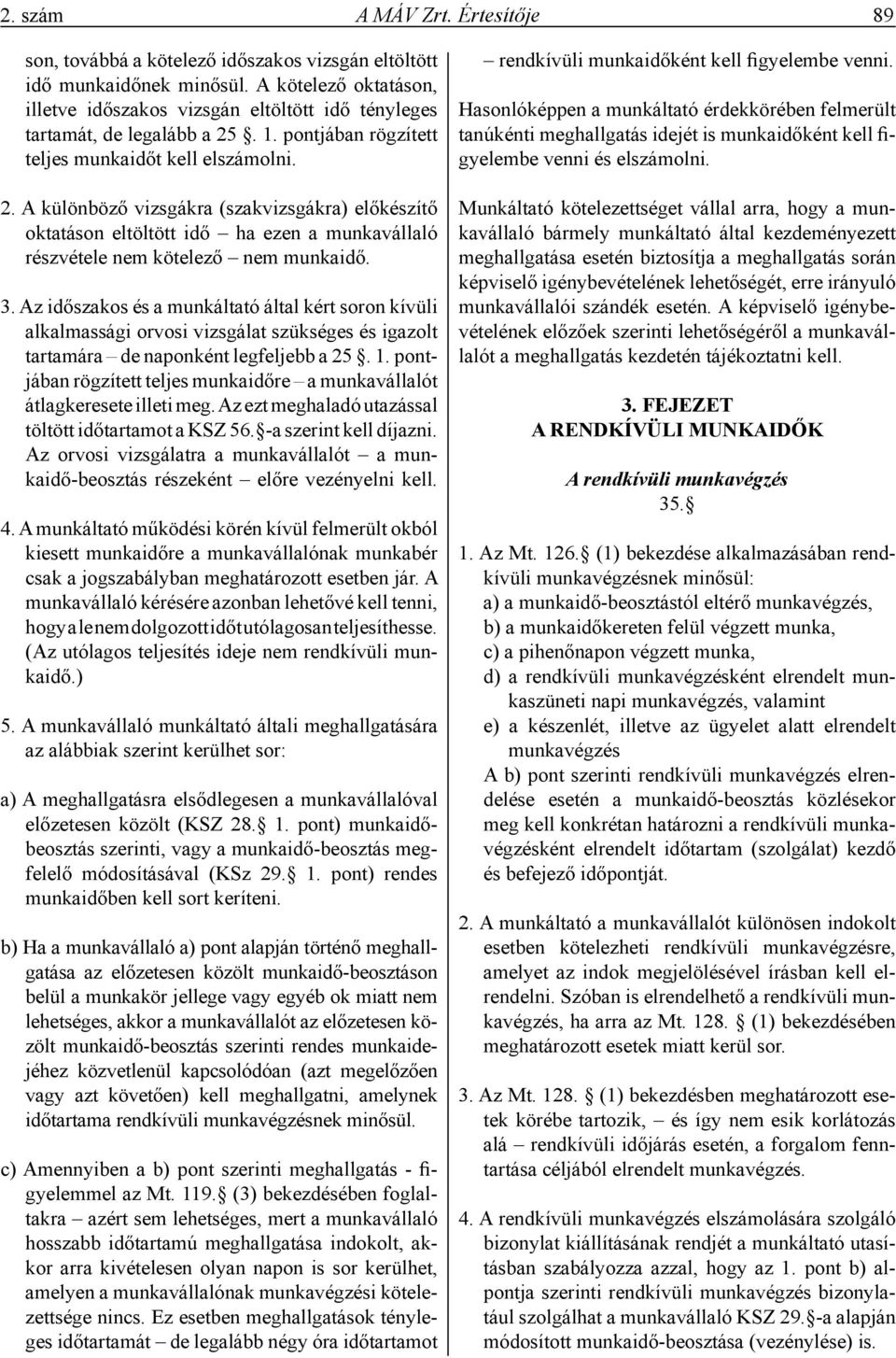 . 1. pontjában rögzített teljes munkaidőt kell elszámolni. 2. A különböző vizsgákra (szakvizsgákra) előkészítő oktatáson eltöltött idő ha ezen a munkavállaló részvétele nem kötelező nem munkaidő. 3.