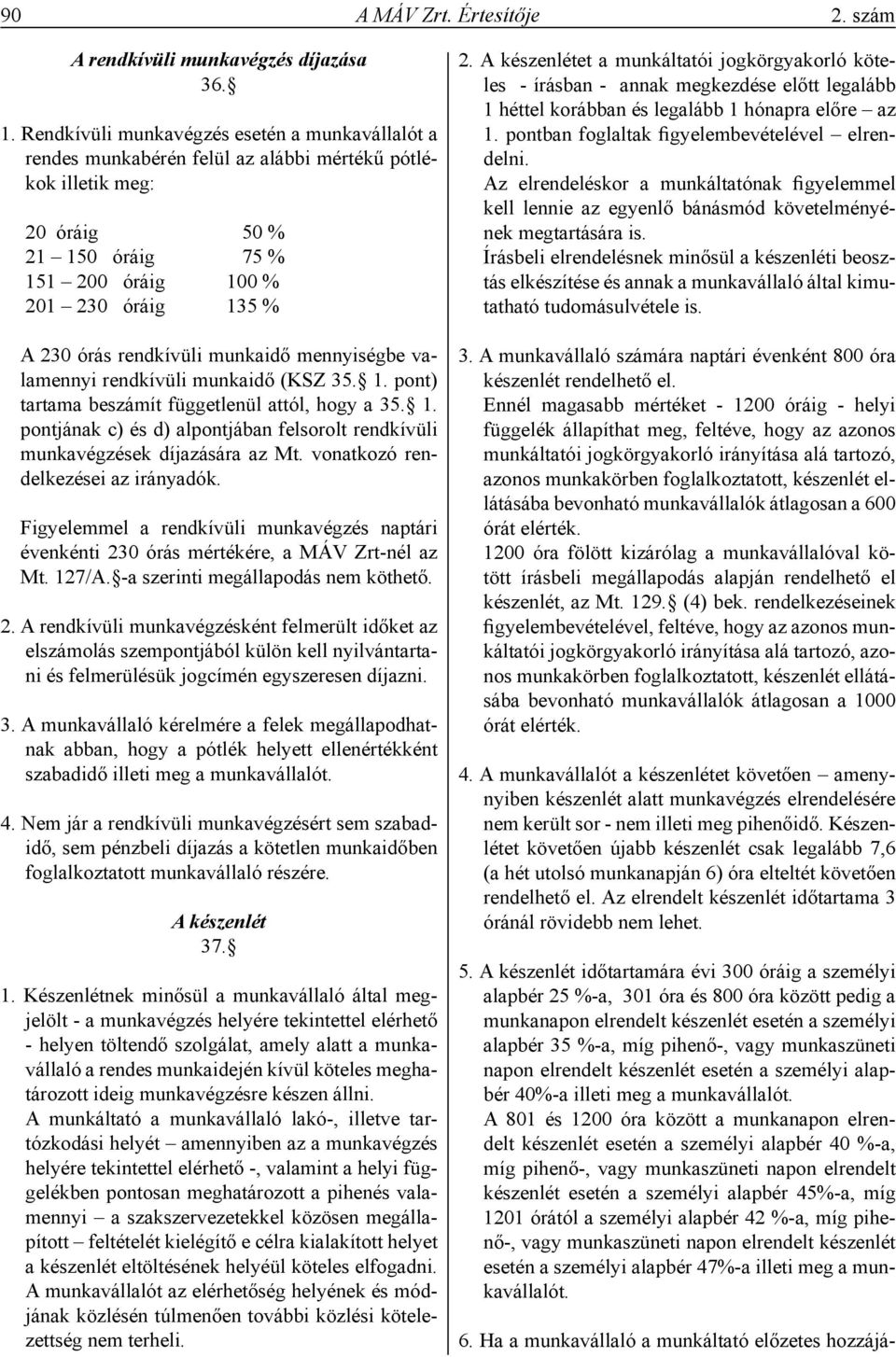 rendkívüli munkaidő mennyiségbe valamennyi rendkívüli munkaidő (KSZ 35. 1. pont) tartama beszámít függetlenül attól, hogy a 35. 1. pontjának c) és d) alpontjában felsorolt rendkívüli munkavégzések díjazására az Mt.