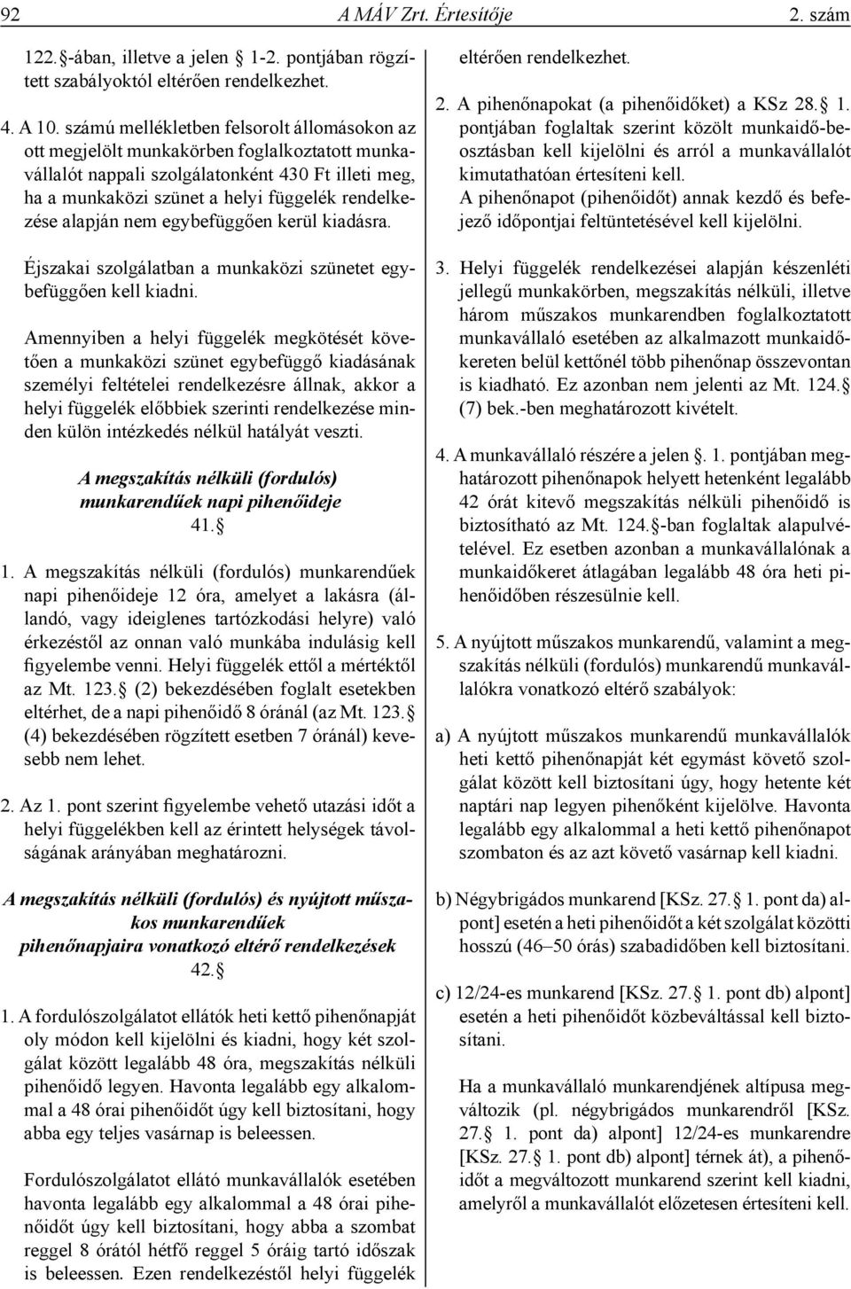 alapján nem egybefüggően kerül kiadásra. Éjszakai szolgálatban a munkaközi szünetet egybefüggően kell kiadni.