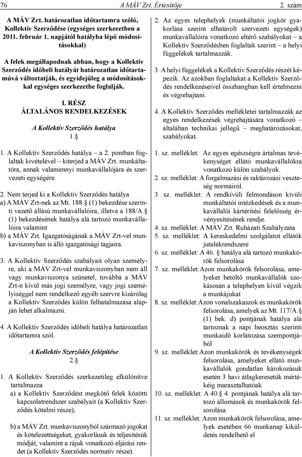 szerkezetbe foglalják. I. RÉSZ ÁLTALÁNOS RENDELKEZÉSEK A Kollektív Szerződés hatálya 1. 1. A Kollektív Szerződés hatálya a 2. pontban foglaltak kivételével kiterjed a MÁV Zrt.