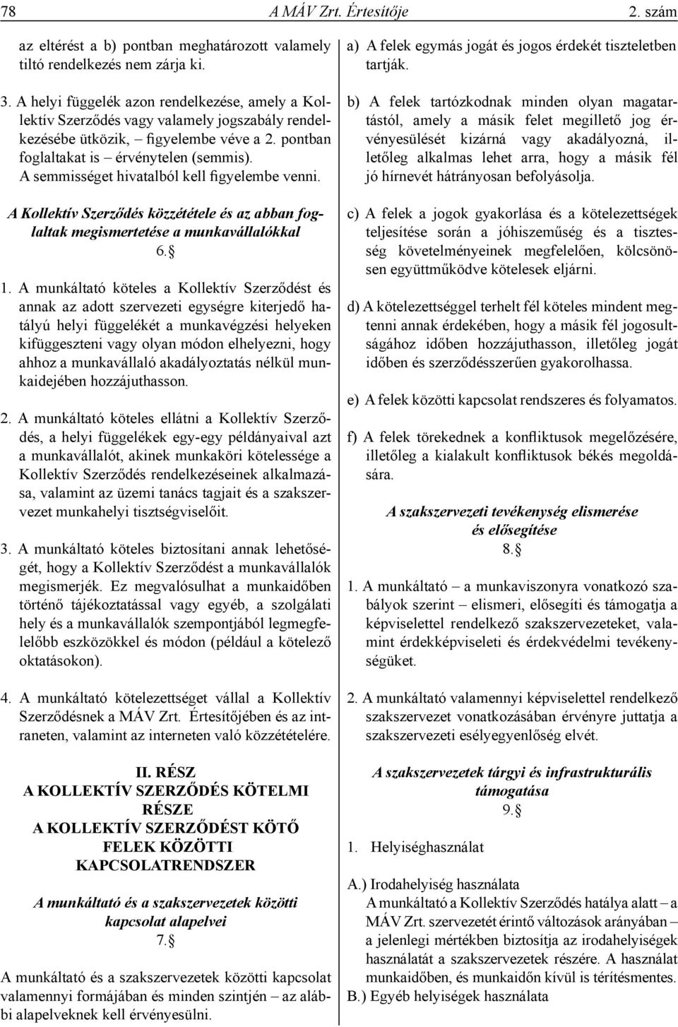 A semmisséget hivatalból kell figyelembe venni. A Kollektív Szerződés közzététele és az abban foglaltak megismertetése a munkavállalókkal 6. 1.