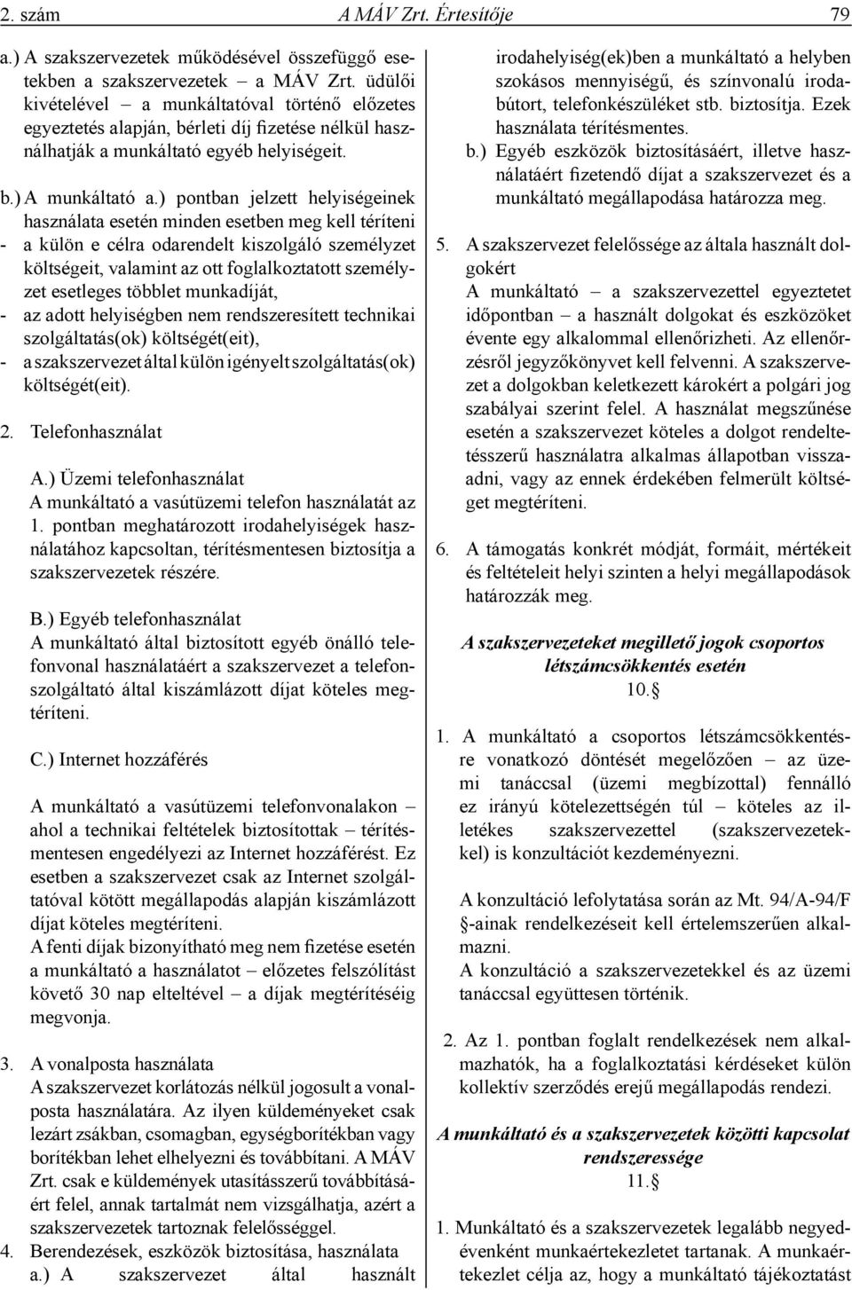 ) pontban jelzett helyiségeinek használata esetén minden esetben meg kell téríteni - a külön e célra odarendelt kiszolgáló személyzet költségeit, valamint az ott foglalkoztatott személyzet esetleges