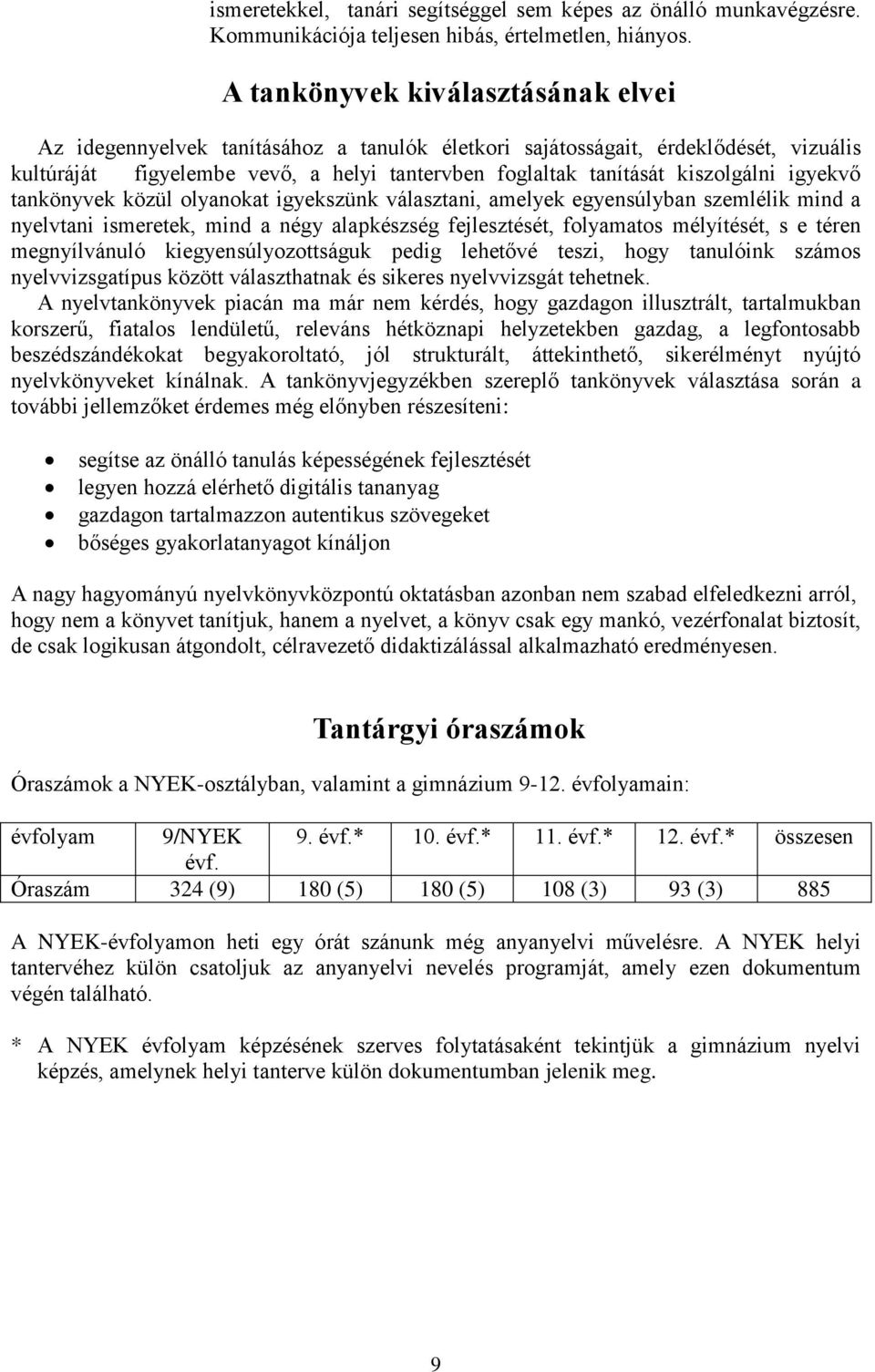 igyekvő tankönyvek közül olyanokat igyekszünk választani, amelyek egyensúlyban szemlélik mind a nyelvtani ismeretek, mind a négy alapkészség fejlesztését, folyamatos mélyítését, s e téren